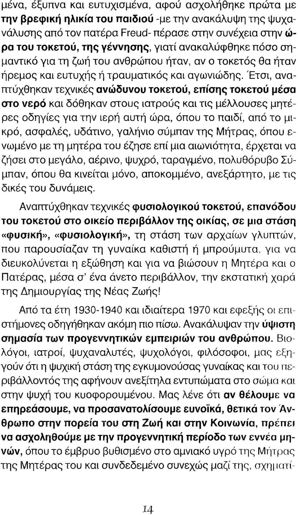 Έτσι, αναπτύχθηκαν τεχνικές ανώδυνου τοκετού, επίσης τοκετού μέσα στο νερό και δόθηκαν στους ιατρούς και τις μέλλουσες μητέρες οδηγίες για την ιερή αυτή ώρα, όπου το παιδί, από το μικρό, ασφαλές,