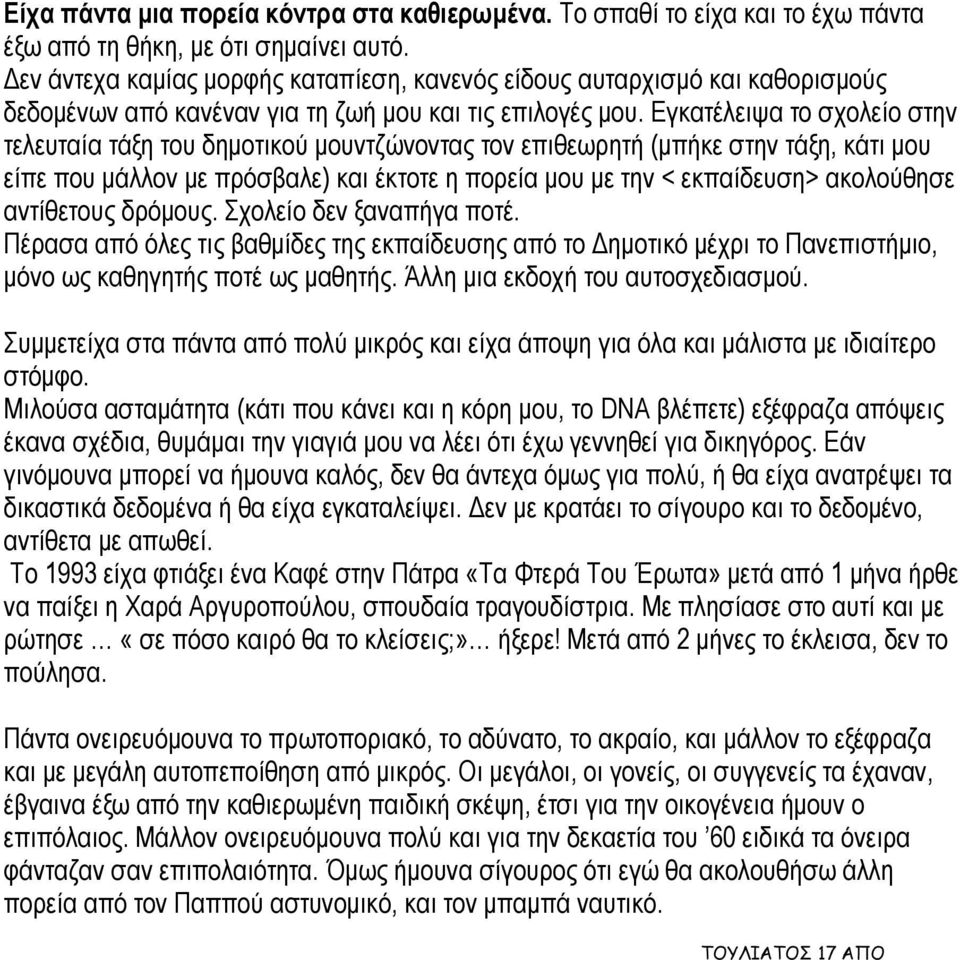 Εγκατέλειψα το σχολείο στην τελευταία τάξη του δημοτικού μουντζώνοντας τον επιθεωρητή (μπήκε στην τάξη, κάτι μου είπε που μάλλον με πρόσβαλε) και έκτοτε η πορεία μου με την < εκπαίδευση> ακολούθησε