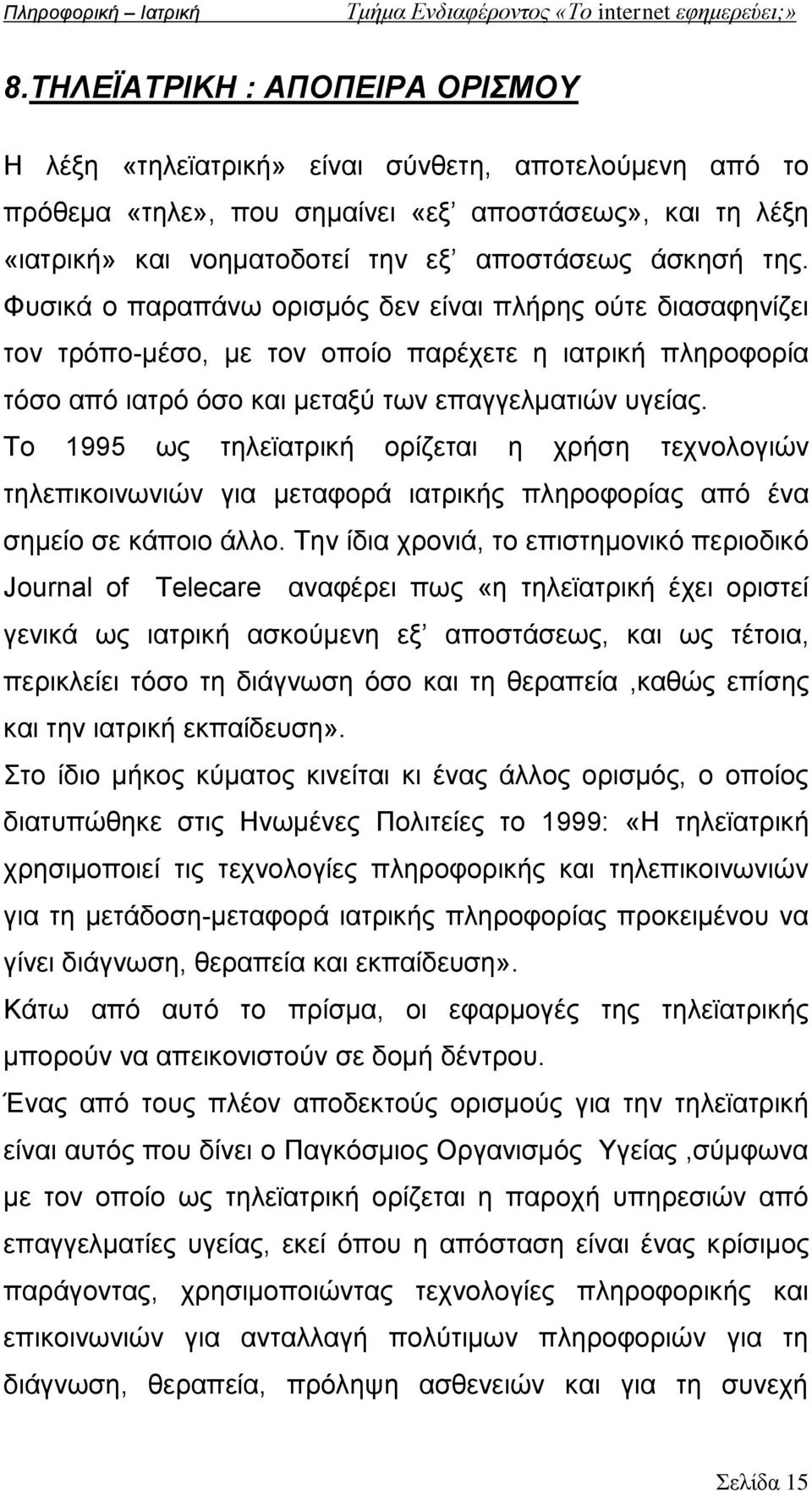 Το 1995 ως τηλεϊατρική ορίζεται η χρήση τεχνολογιών τηλεπικοινωνιών για μεταφορά ιατρικής πληροφορίας από ένα σημείο σε κάποιο άλλο.