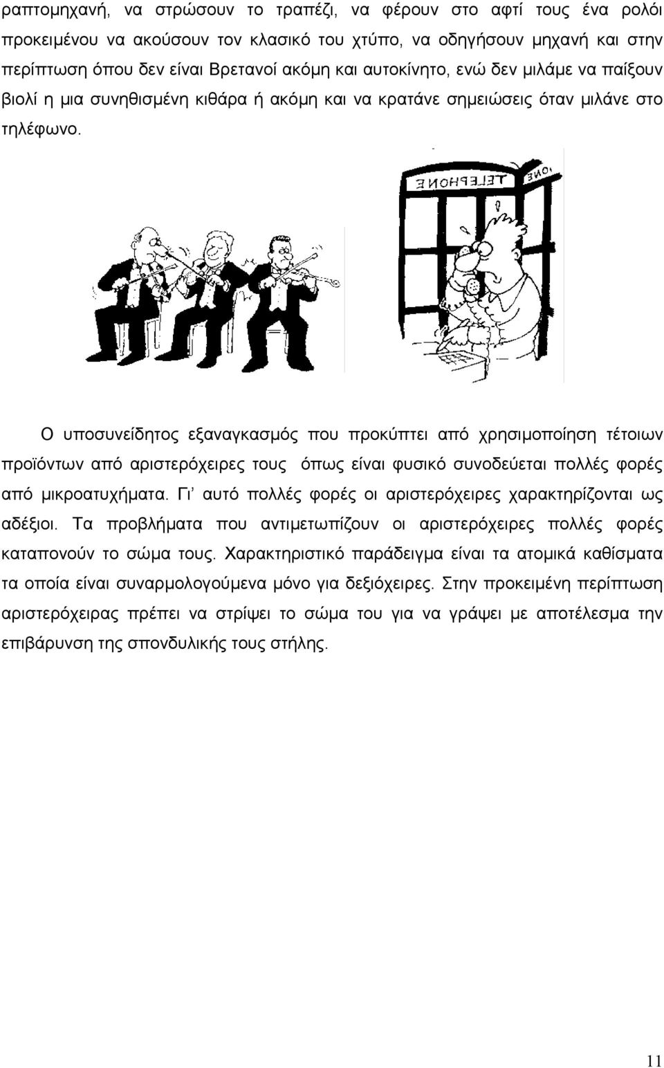 Ο υποσυνείδητος εξαναγκασµός που προκύπτει από χρησιµοποίηση τέτοιων προϊόντων από αριστερόχειρες τους όπως είναι φυσικό συνοδεύεται πολλές φορές από µικροατυχήµατα.