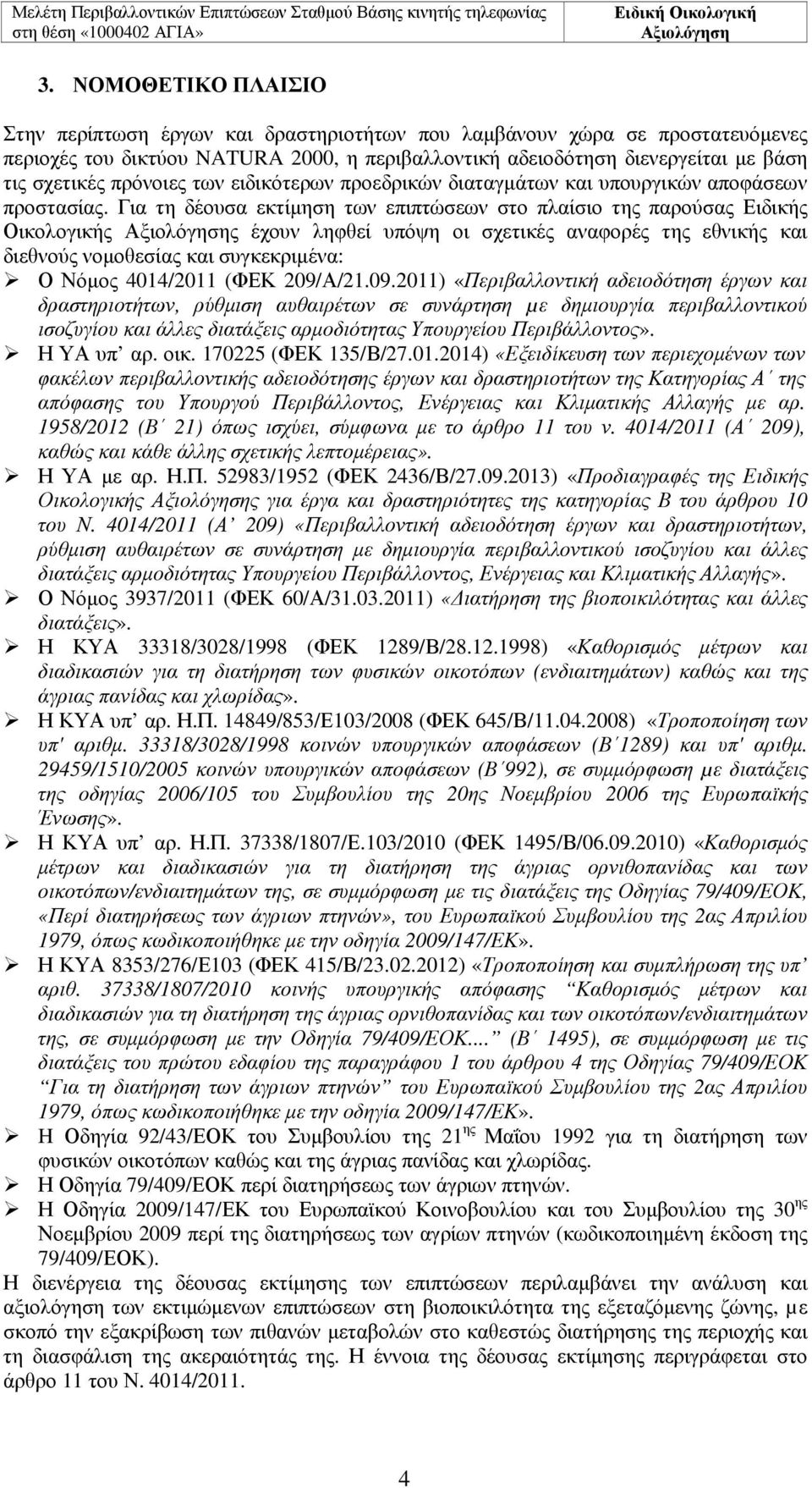 Για τη δέουσα εκτίµηση των επιπτώσεων στο πλαίσιο της παρούσας Ειδικής Οικολογικής ς έχουν ληφθεί υπόψη οι σχετικές αναφορές της εθνικής και διεθνούς νοµοθεσίας και συγκεκριµένα: Ο Νόµος 4014/2011