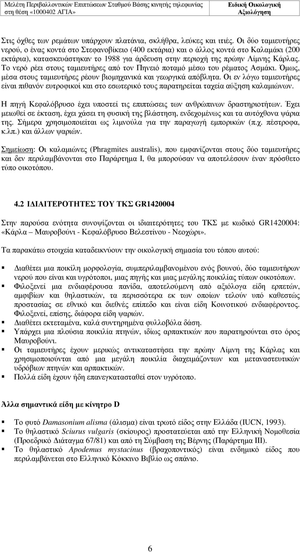 Το νερό ρέει στους ταµιευτήρες από τον Πηνειό ποταµό µέσω του ρέµατος Ασµάκι. Όµως, µέσα στους ταµιευτήρες ρέουν βιοµηχανικά και γεωργικά απόβλητα.