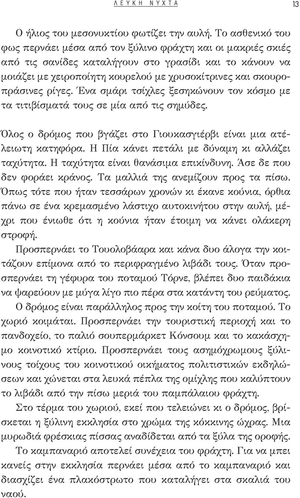 ρίγες. Ένα σμάρι τσίχλες ξεσηκώνουν τον κόσμο με τα τιτιβίσματά τους σε μία από τις σημύδες. Όλος ο δρόμος που βγάζει στο Γιουκασγιέρβι είναι μια ατέλειωτη κατηφόρα.