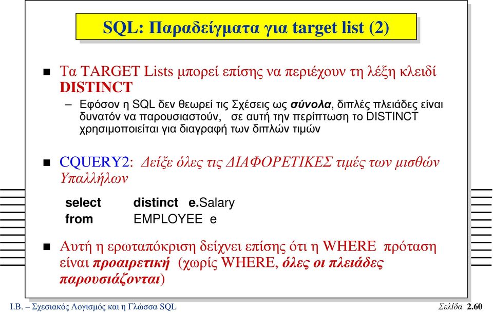 τιµών CQUERY2: είξε όλες τις ΙΑΦΟΡΕΤΙΚΕΣ τιµές των µισθών Υπαλλήλων select from distinct e.