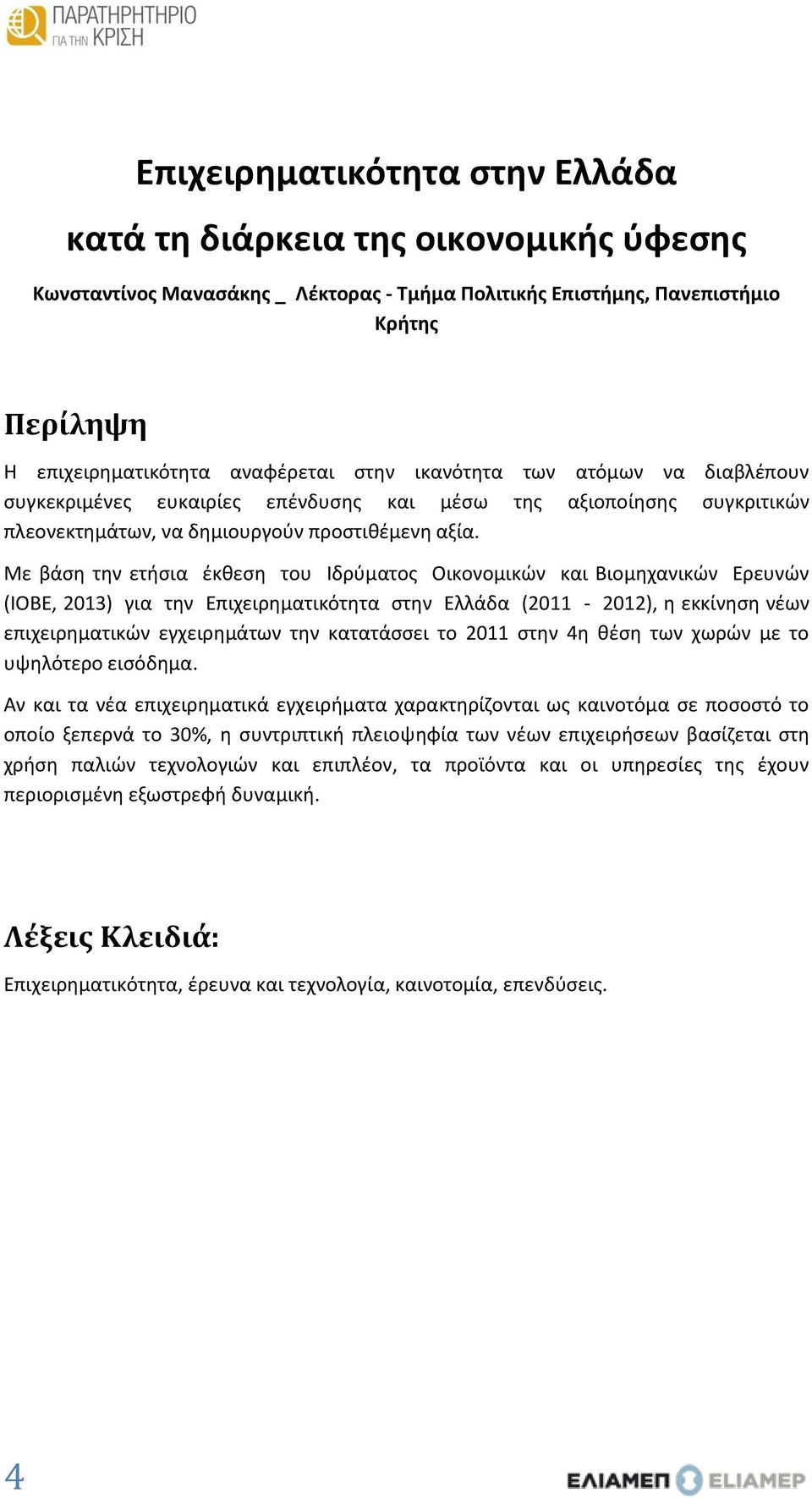 Με βάση την ετήσια έκθεση του Ιδρύµατος Οικονοµικών και Βιοµηχανικών Ερευνών (ΙΟΒΕ, 2013) για την Επιχειρηματικότητα στην Ελλάδα (2011-2012), η εκκίνηση νέων επιχειρηματικών εγχειρημάτων την
