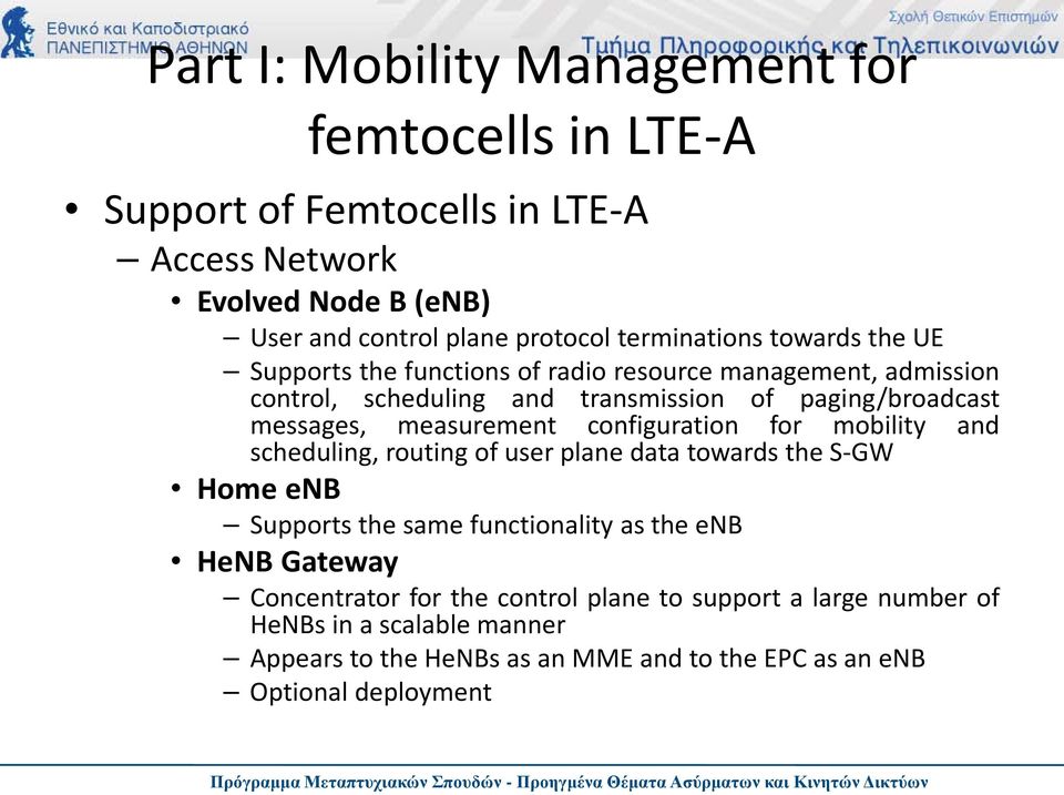 measurement configuration for mobility and scheduling, routing of user plane data towards the S-GW Home enb Supports the same functionality as the enb HeNB