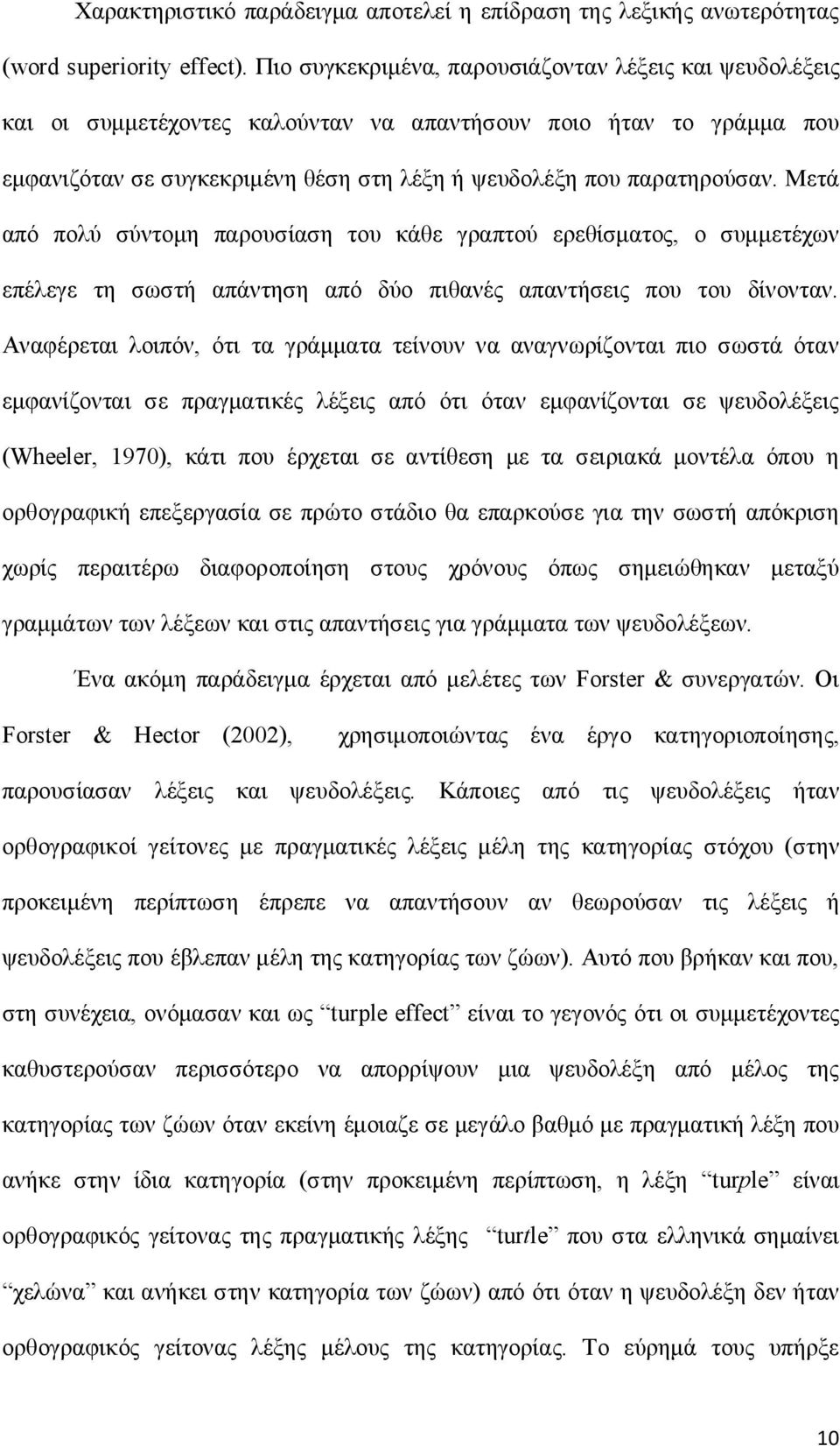 Μετά από πολύ σύντομη παρουσίαση του κάθε γραπτού ερεθίσματος, ο συμμετέχων επέλεγε τη σωστή απάντηση από δύο πιθανές απαντήσεις που του δίνονταν.