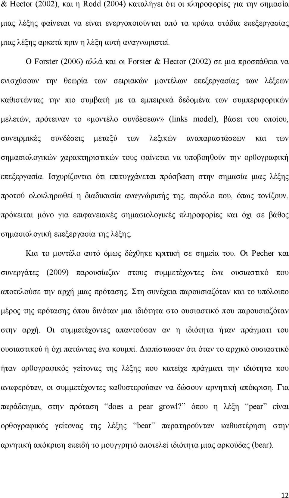 Ο Forster (2006) αλλά και οι Forster & Hector (2002) σε μια προσπάθεια να ενισχύσουν την θεωρία των σειριακών μοντέλων επεξεργασίας των λέξεων καθιστώντας την πιο συμβατή με τα εμπειρικά δεδομένα των