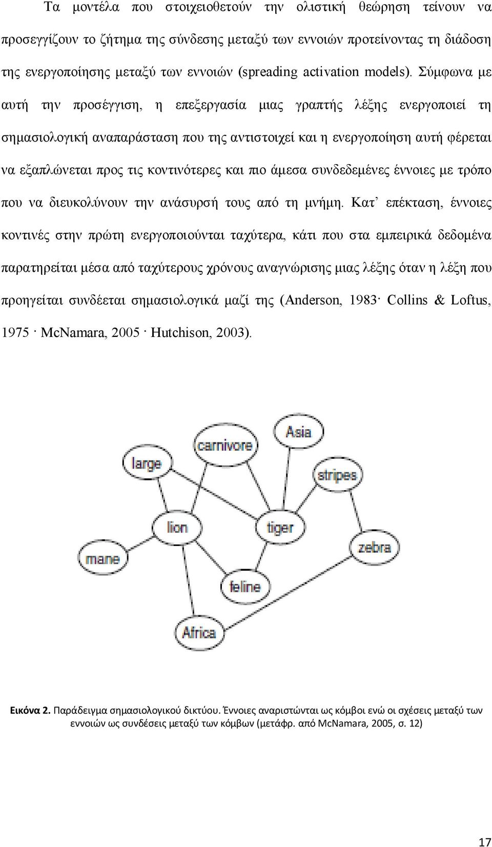 Σύμφωνα με αυτή την προσέγγιση, η επεξεργασία μιας γραπτής λέξης ενεργοποιεί τη σημασιολογική αναπαράσταση που της αντιστοιχεί και η ενεργοποίηση αυτή φέρεται να εξαπλώνεται προς τις κοντινότερες και