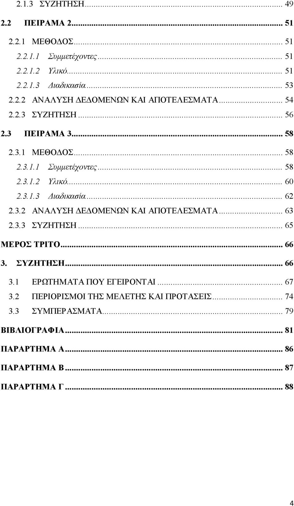 .. 63 2.3.3 ΣΥΖΗΤΗΣΗ... 65 ΜΕΡΟΣ ΤΡΙΤΟ... 66 3. ΣΥΖΗΤΗΣΗ... 66 3.1 ΕΡΩΤΗΜΑΤΑ ΠΟΥ ΕΓΕΙΡΟΝΤΑΙ... 67 3.2 ΠΕΡΙΟΡΙΣΜΟΙ ΤΗΣ ΜΕΛΕΤΗΣ ΚΑΙ ΠΡΟΤΑΣΕΙΣ... 74 3.