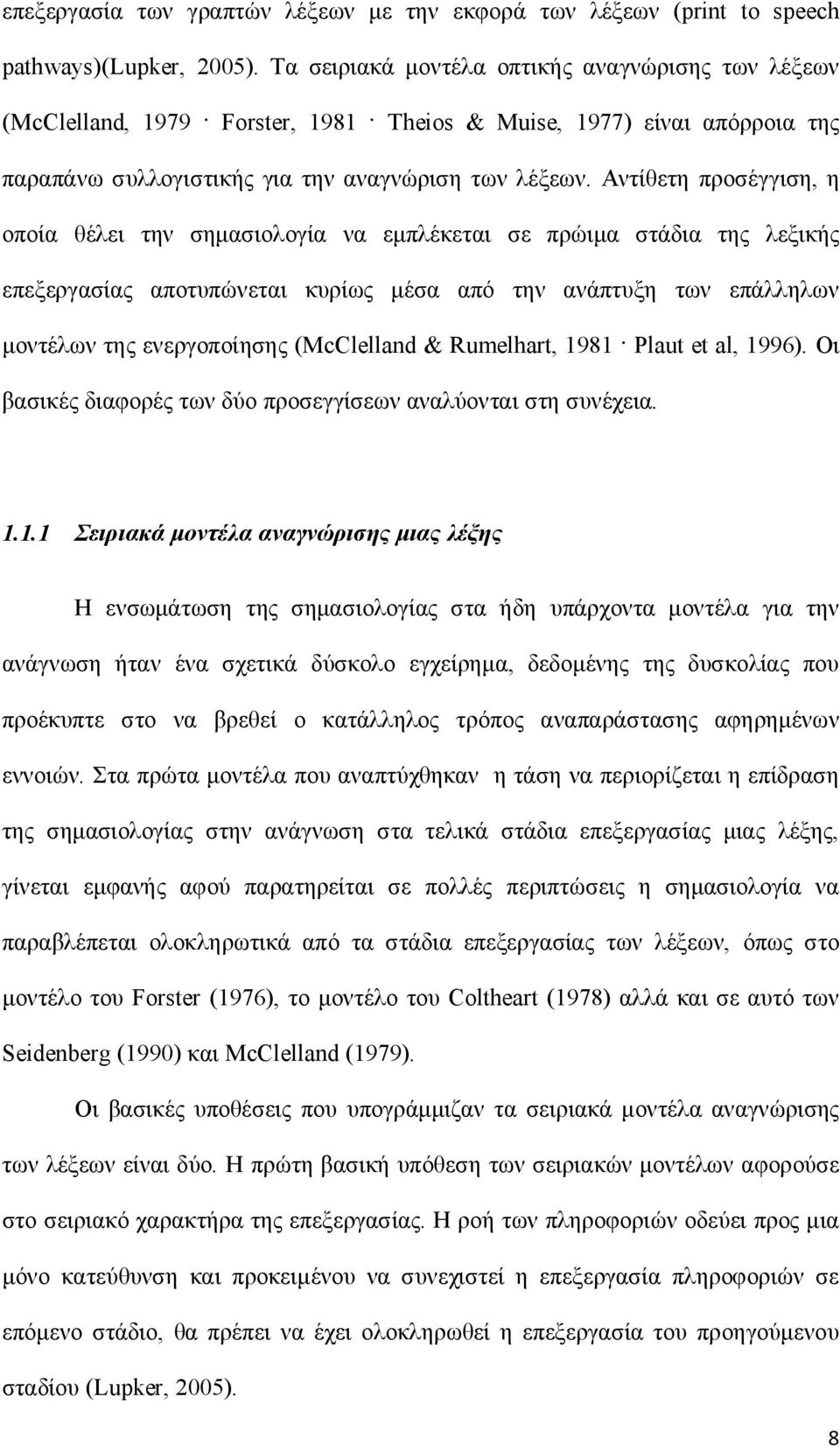 Αντίθετη προσέγγιση, η οποία θέλει την σημασιολογία να εμπλέκεται σε πρώιμα στάδια της λεξικής επεξεργασίας αποτυπώνεται κυρίως μέσα από την ανάπτυξη των επάλληλων μοντέλων της ενεργοποίησης