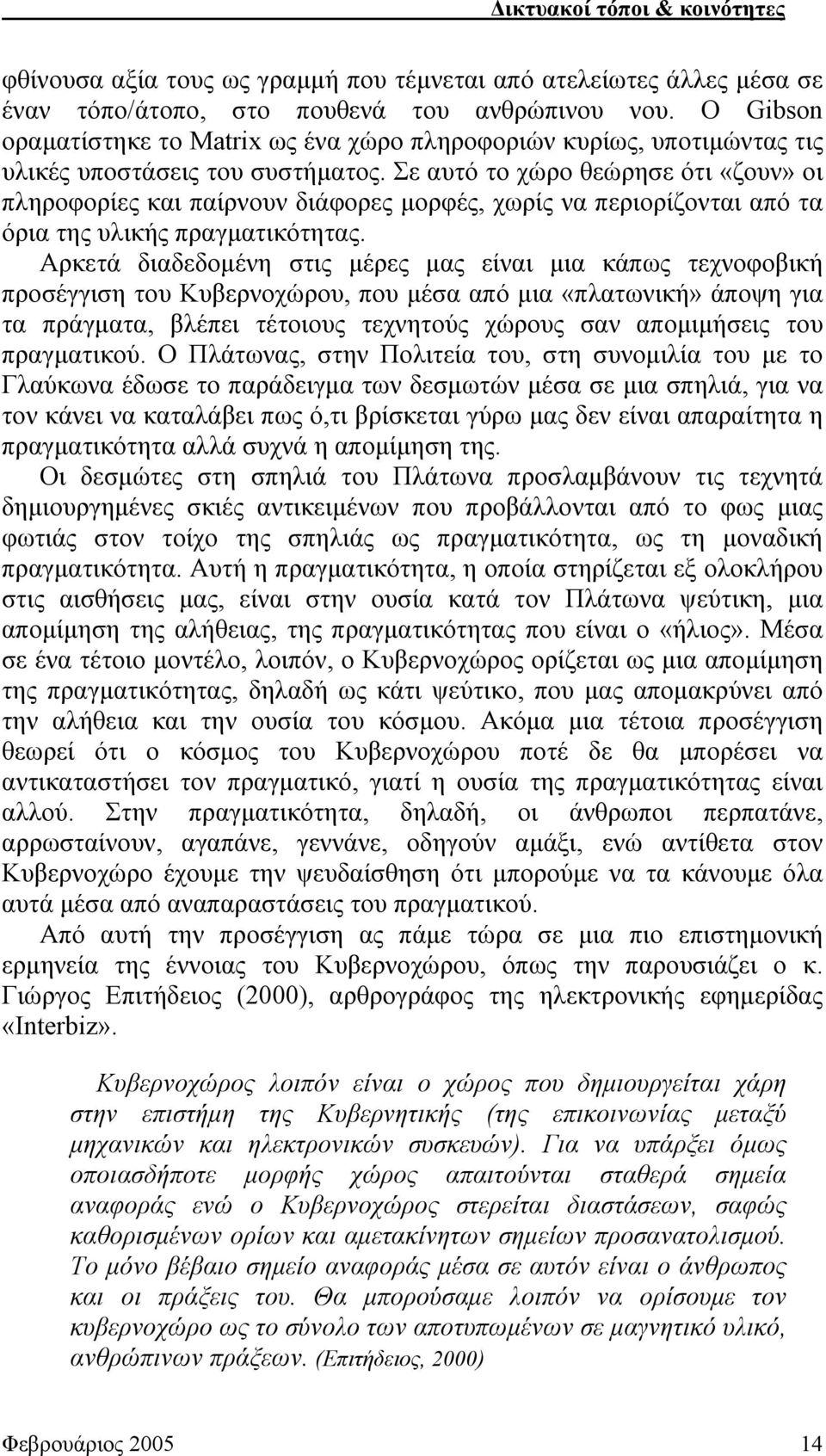 Σε αυτό το χώρο θεώρησε ότι «ζουν» οι πληροφορίες και παίρνουν διάφορες μορφές, χωρίς να περιορίζονται από τα όρια της υλικής πραγματικότητας.