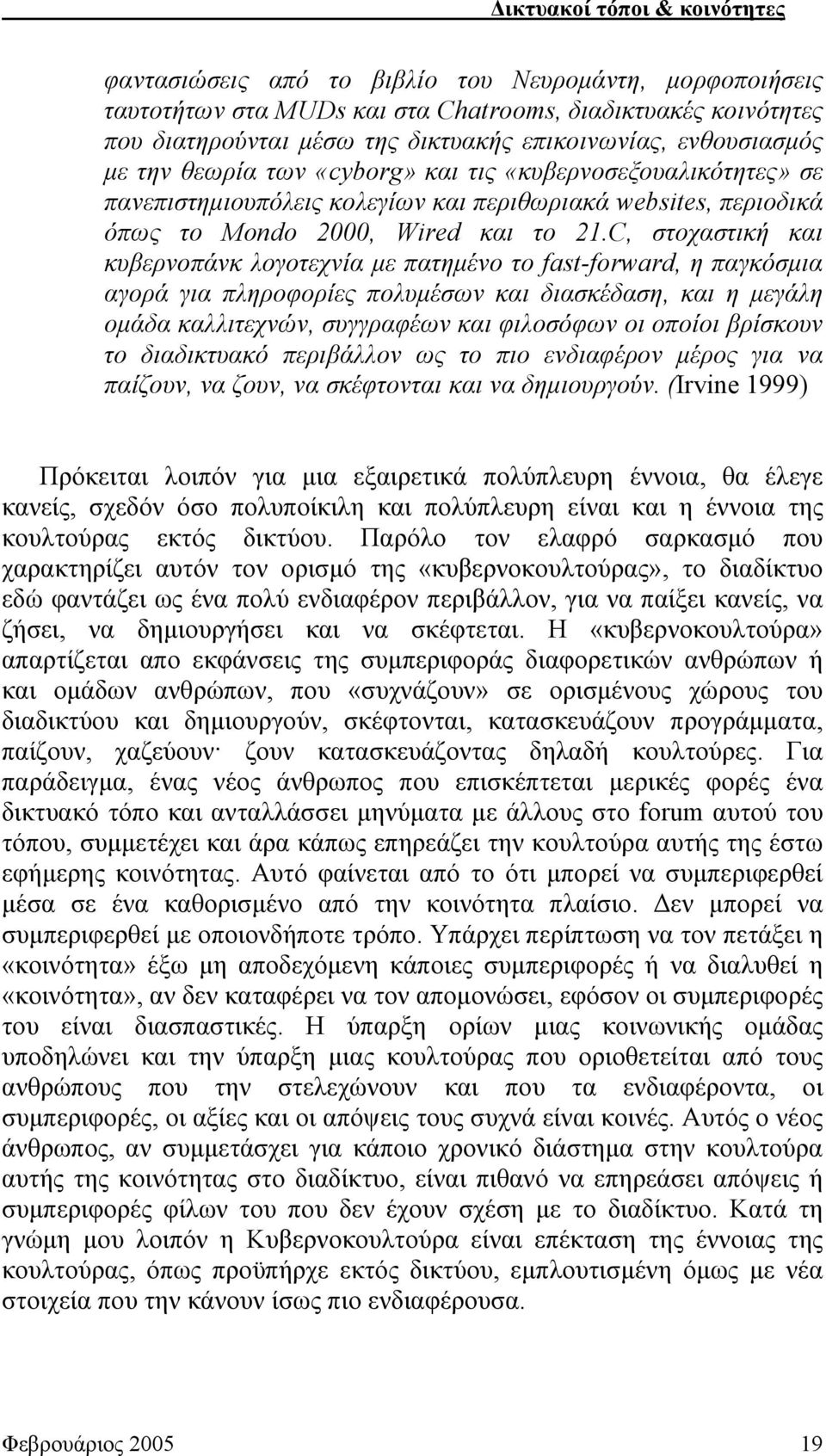 C, στοχαστική και κυβερνοπάνκ λογοτεχνία με πατημένο το fast-forward, η παγκόσμια αγορά για πληροφορίες πολυμέσων και διασκέδαση, και η μεγάλη ομάδα καλλιτεχνών, συγγραφέων και φιλοσόφων οι οποίοι