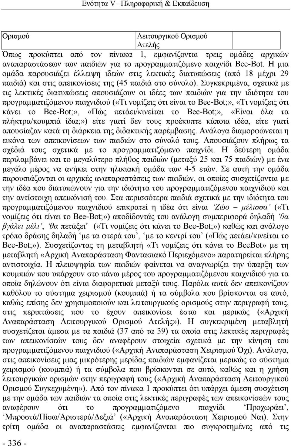 Συγκεκριμένα, σχετικά με τις λεκτικές διατυπώσεις απουσιάζουν οι ιδέες των παιδιών για την ιδιότητα του προγραμματιζόμενου παιχνιδιού («Τι νομίζεις ότι είναι το Bee-Bot;», «Τι νομίζεις ότι κάνει το