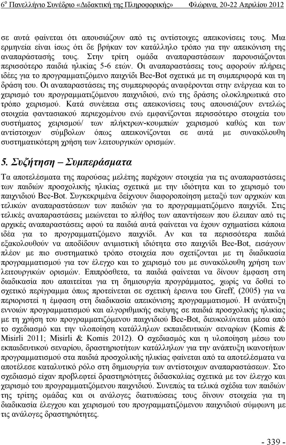 Οι αναπαραστάσεις τους αφορούν πλήρεις ιδέες για το προγραμματιζόμενο παιχνίδι Bee-Bot σχετικά με τη συμπεριφορά και τη δράση του.