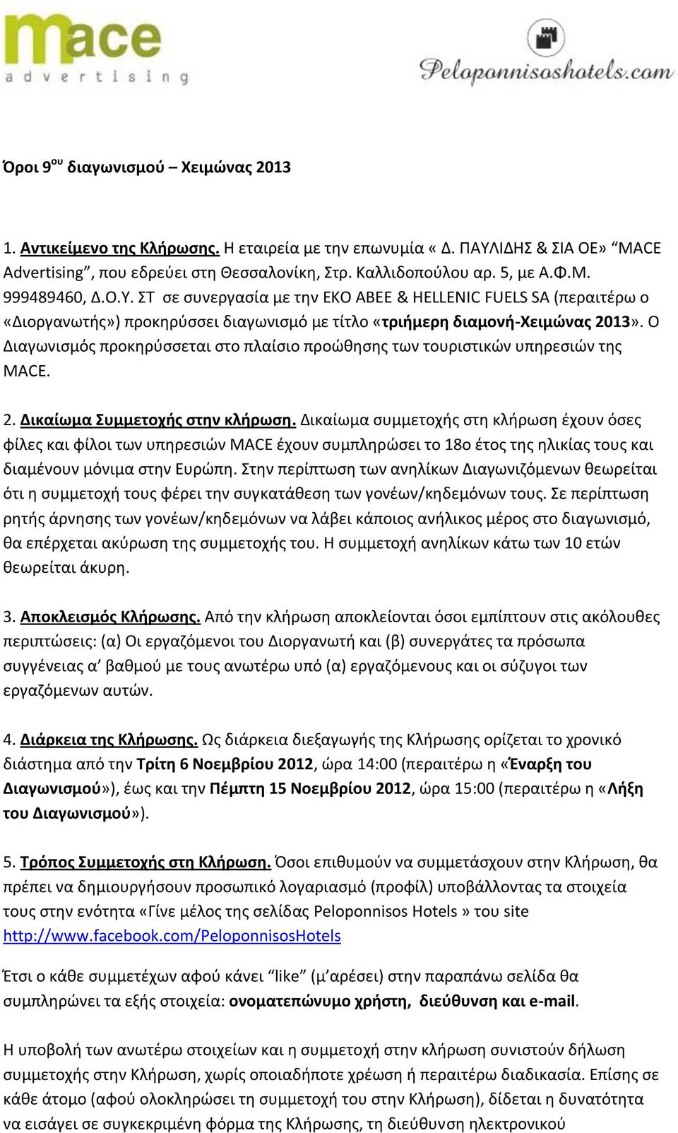 Ο Διαγωνισμός προκηρύσσεται στο πλαίσιο προώθησης των τουριστικών υπηρεσιών της MACE. 2. Δικαίωμα Συμμετοχής στην κλήρωση.