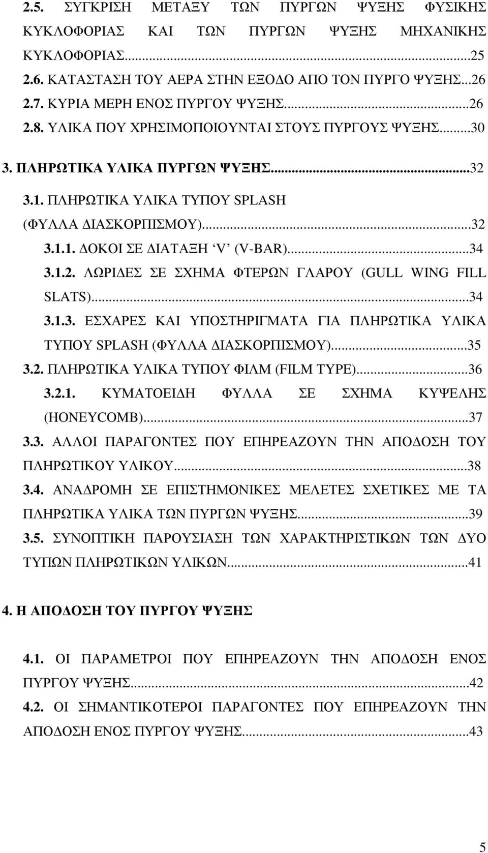 ..34 3.1.3. ΕΣΧΑΡΕΣ ΚΑΙ ΥΠΟΣΤΗΡΙΓΜΑΤΑ ΓΙΑ ΠΛΗΡΩΤΙΚΑ ΥΛΙΚΑ ΤΥΠΟΥ SPLASH (ΦΥΛΛΑ ΙΑΣΚΟΡΠΙΣΜΟΥ)...35 3.2. ΠΛΗΡΩΤΙΚΑ ΥΛΙΚΑ ΤΥΠΟΥ ΦΙΛΜ (FILM TYPE)...36 3.2.1. ΚΥΜΑΤΟΕΙ Η ΦΥΛΛΑ ΣΕ ΣΧΗΜΑ ΚΥΨΕΛΗΣ (HONEYCOMB).