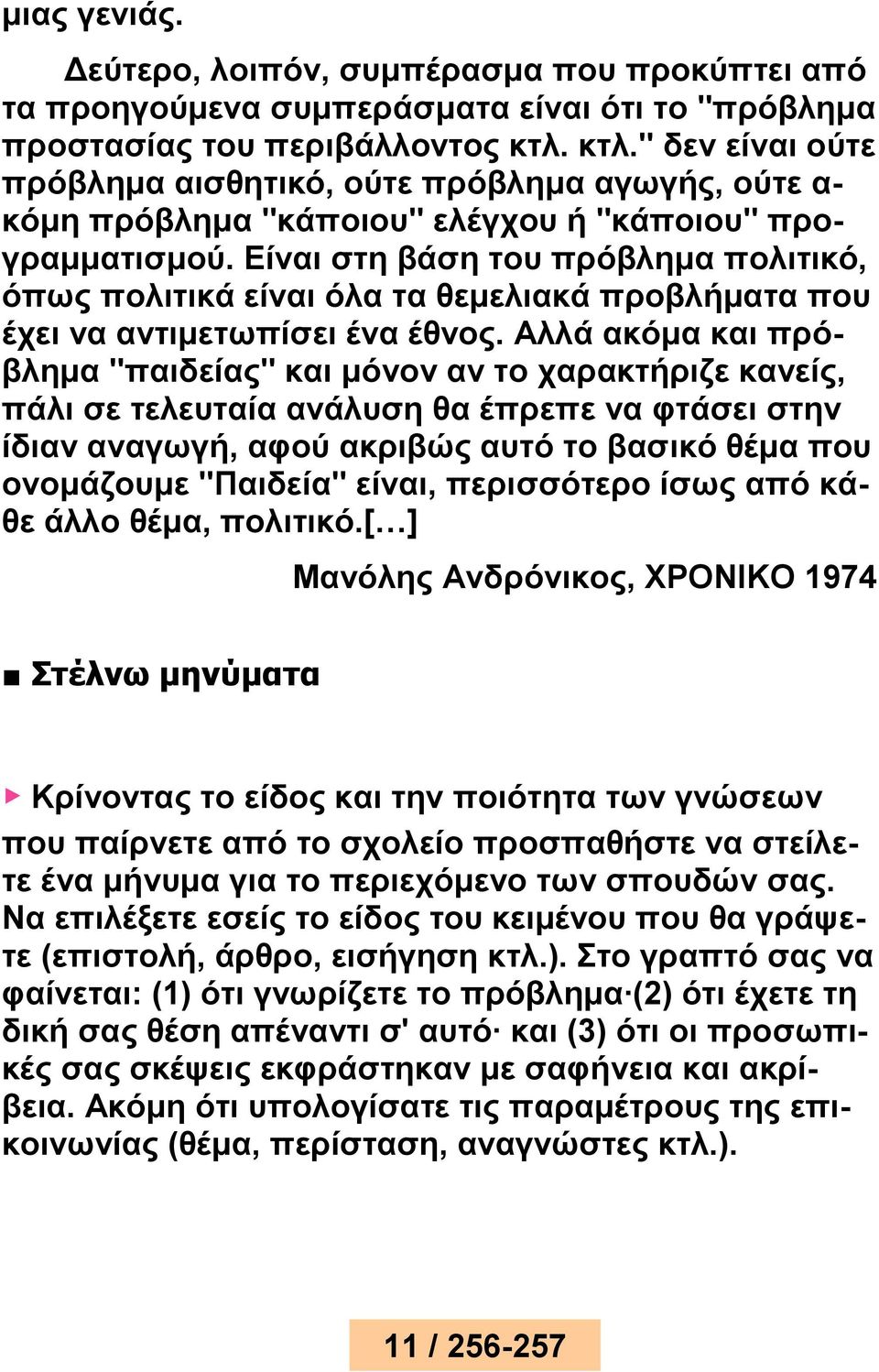 Είναι στη βάση του πρόβλημα πολιτικό, όπως πολιτικά είναι όλα τα θεμελιακά προβλήματα που έχει να αντιμετωπίσει ένα έθνος.