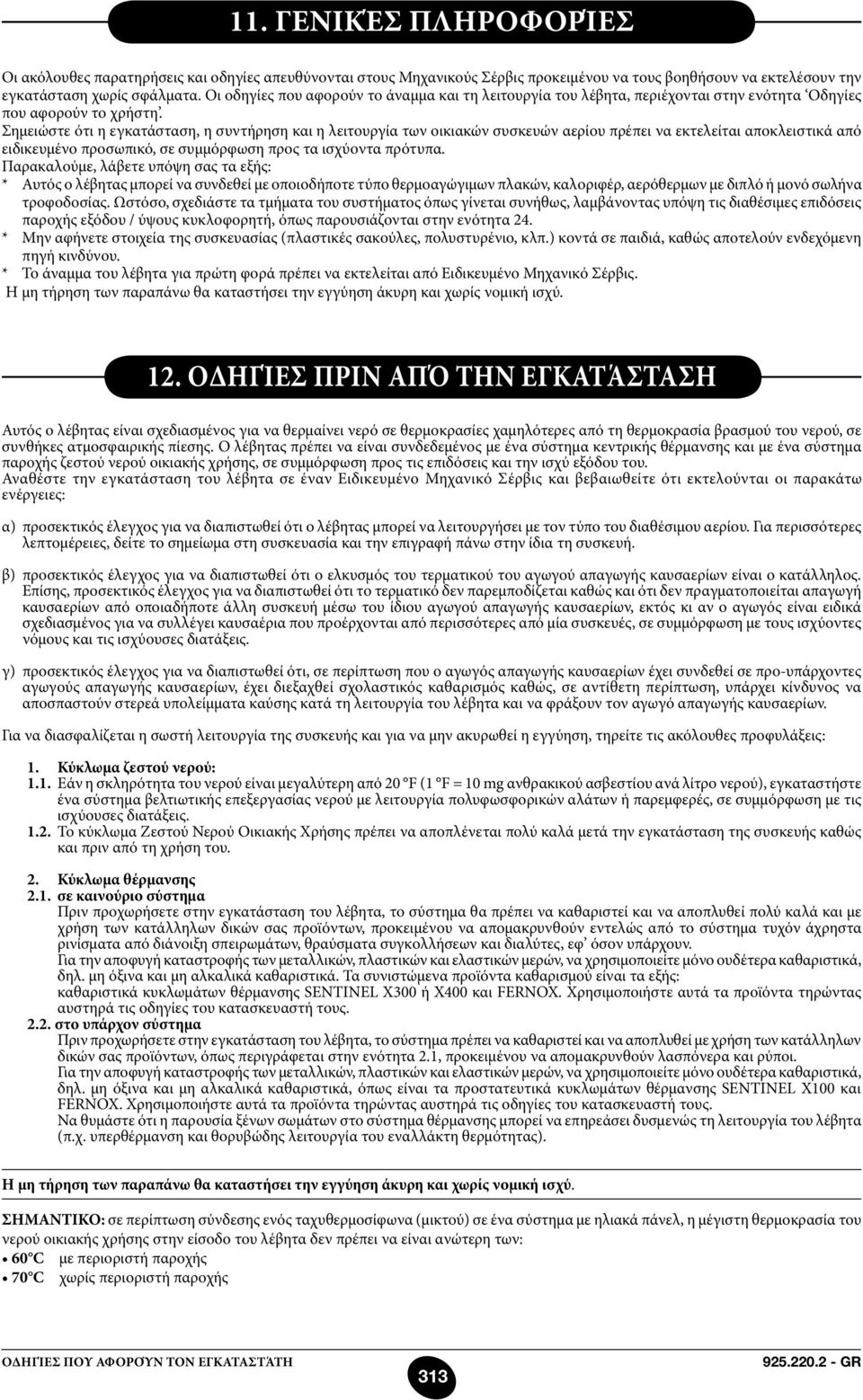 Σημειώστε ότι η εγκατάσταση, η συντήρηση και η λειτουργία των οικιακών συσκευών αερίου πρέπει να εκτελείται αποκλειστικά από ειδικευμένο προσωπικό, σε συμμόρφωση προς τα ισχύοντα πρότυπα.