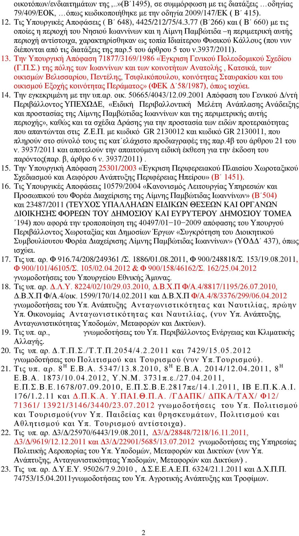 77 (Β 266) και ( Β 660) με τις οποίες η περιοχή του Νησιού Ιωαννίνων και η Λίμνη Παμβώτιδα η περιμετρική αυτής περιοχή αντίστοιχα, χαρακτηρίσθηκαν ως τοπία Ιδιαίτερου Φυσικού Κάλλους (που νυν