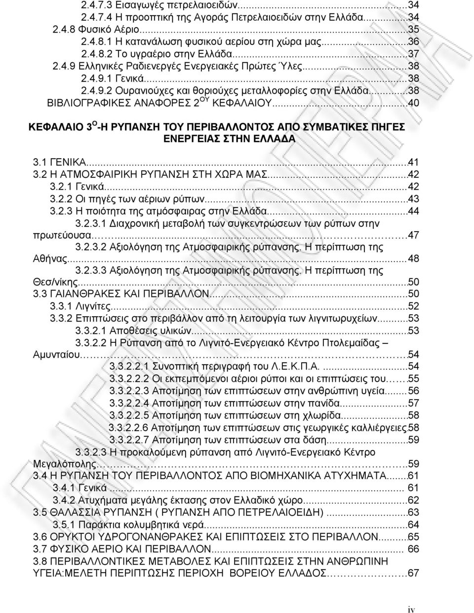 ..40 ΚΕΦΑΛΑΙΟ 3 Ο -H ΡΥΠΑΝΣΗ ΤΟΥ ΠΕΡΙΒΑΛΛΟΝΤΟΣ ΑΠΟ ΣΥΜΒΑΤΙΚΕΣ ΠΗΓΕΣ ΕΝΕΡΓΕΙΑΣ ΣΤΗΝ ΕΛΛΑ Α 3.1 ΓΕΝΙΚΑ...41 3.2 Η ΑΤΜΟΣΦΑΙΡΙΚΗ ΡΥΠΑΝΣΗ ΣΤΗ ΧΩΡΑ ΜΑΣ...42 3.2.1 Γενικά...42 3.2.2 Οι πηγές των αέριων ρύπων.