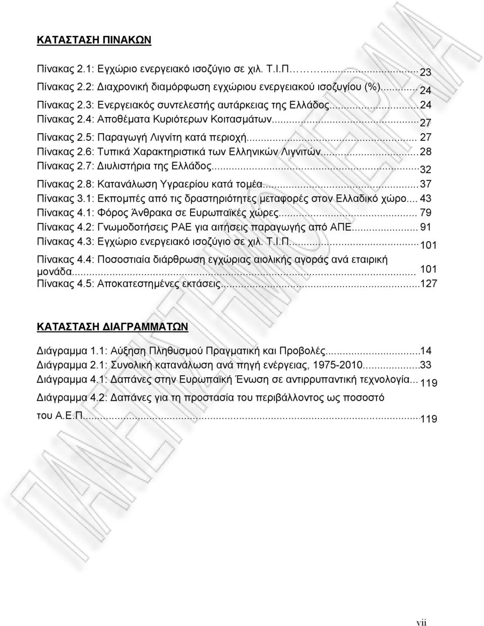 ..28 Πίνακας 2.7: ιυλιστήρια της Ελλάδος... 32 Πίνακας 2.8: Κατανάλωση Υγραερίου κατά τοµέα...37 Πίνακας 3.1: Εκποµπές από τις δραστηριότητες µεταφορές στον Ελλαδικό χώρο... 43 Πίνακας 4.