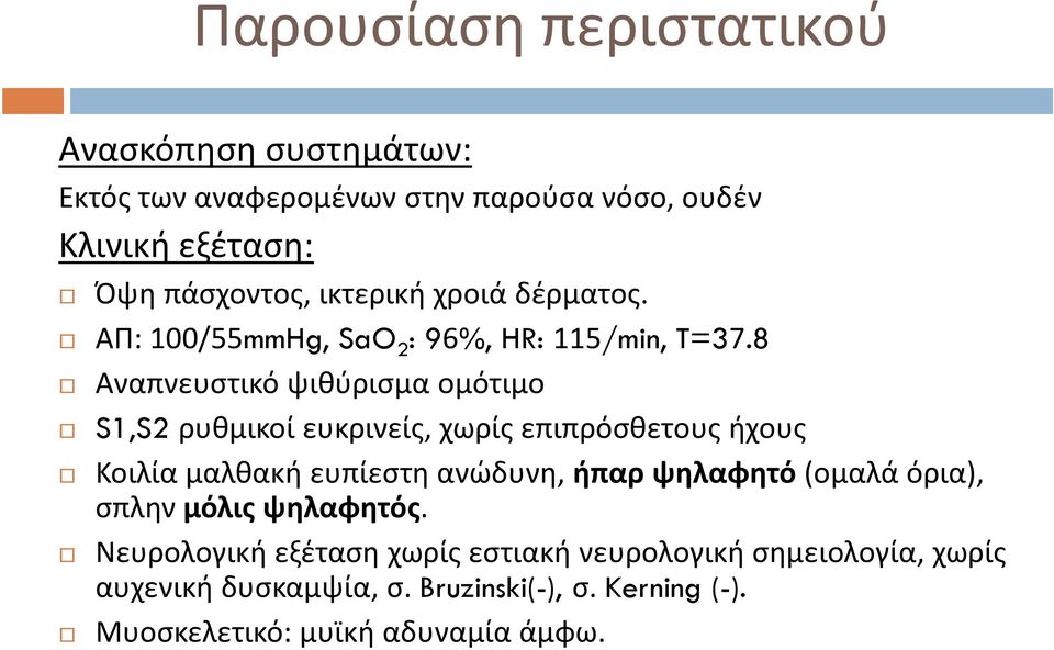 8 Αναπνευστικό ψιθύρισμα ομότιμο S1,S2 ρυθμικοί ευκρινείς, χωρίς επιπρόσθετους ήχους Κοιλία μαλθακή ευπίεστη ανώδυνη, ήπαρ