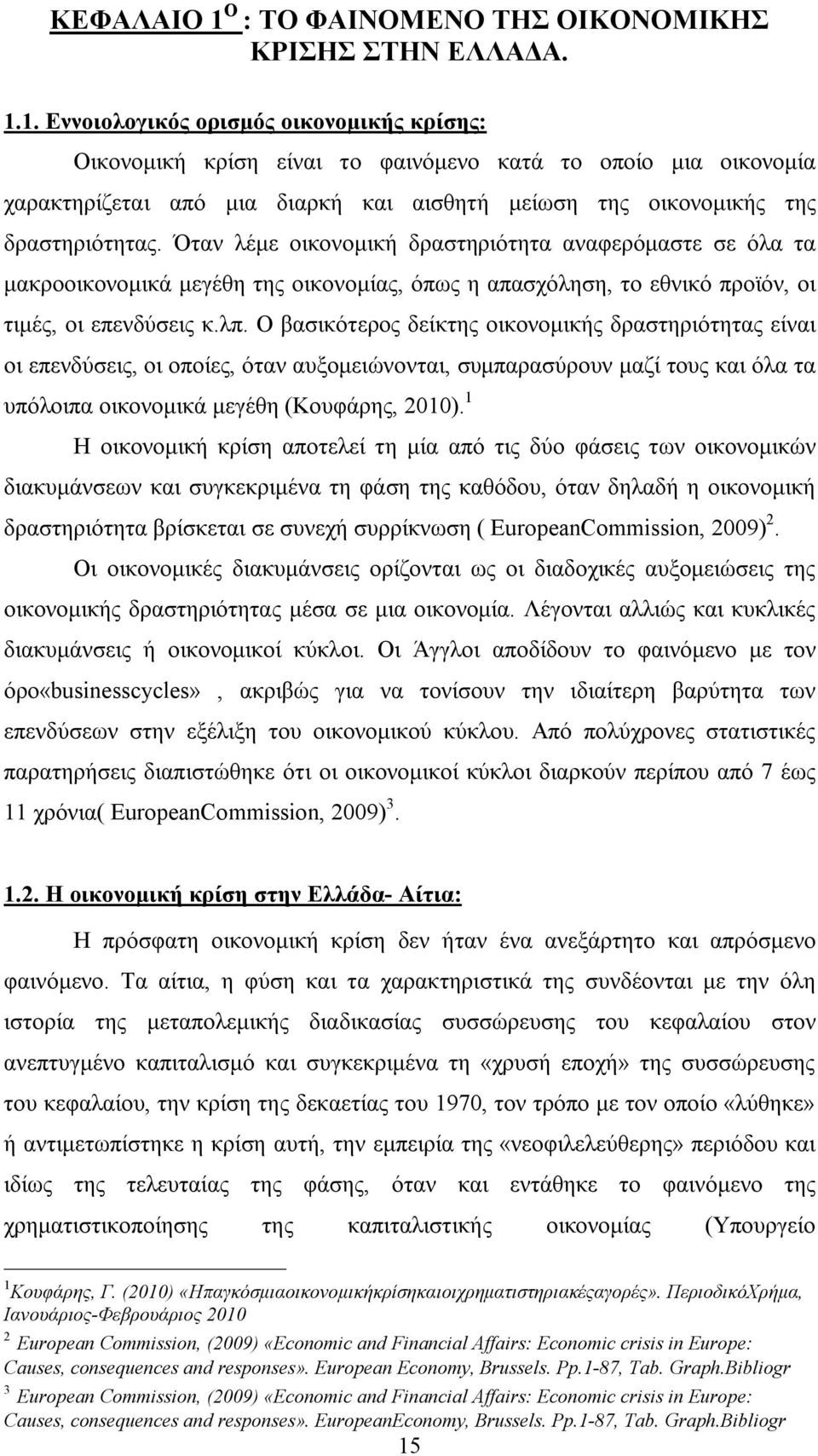 1. Εννοιολογικός ορισμός οικονομικής κρίσης: Οικονομική κρίση είναι το φαινόμενο κατά το οποίο μια οικονομία χαρακτηρίζεται από μια διαρκή και αισθητή μείωση της οικονομικής της δραστηριότητας.