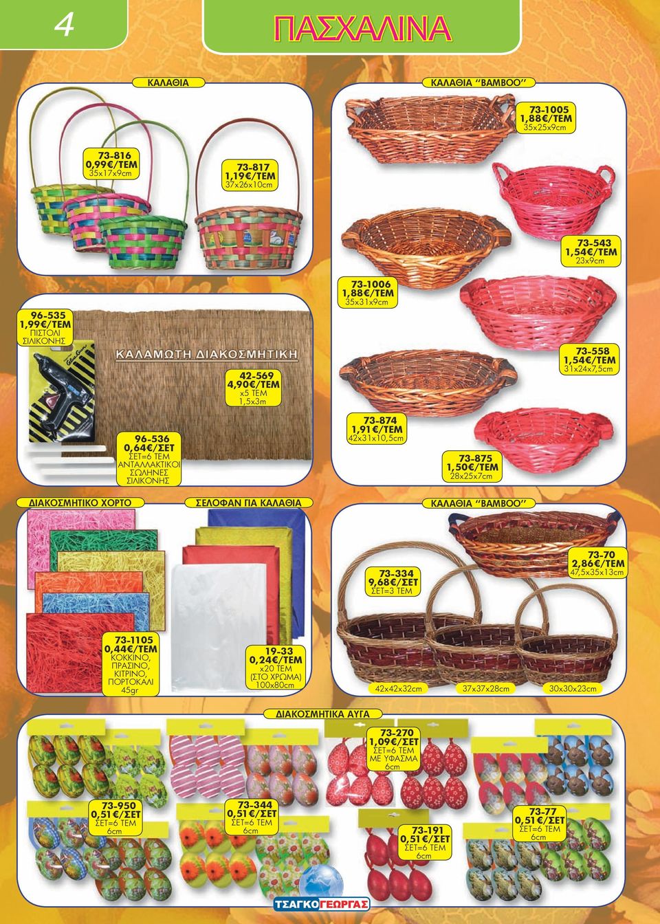 73-875 1,50 /ΤΕΜ 28x25x7cm ΚΑΛΑΘΙΑ ΒΑΜΒΟΟ 73-334 9,68 /ΣΕΤ ΣΕΤ=3 ΤΕΜ 73-70 2,86 /ΤΕΜ 47,5x35x13cm 73-1105 0,44 /ΤΕΜ ΚΟΚΚΙΝΟ, ΠΡΑΣΙΝΟ, ΚΙΤΡΙΝΟ, ΠΟΡΤΟΚΑΛΙ 45gr 19-33 0,24 /ΤΕΜ x20 TEM (ΣΤΟ ΧΡΩΜΑ)