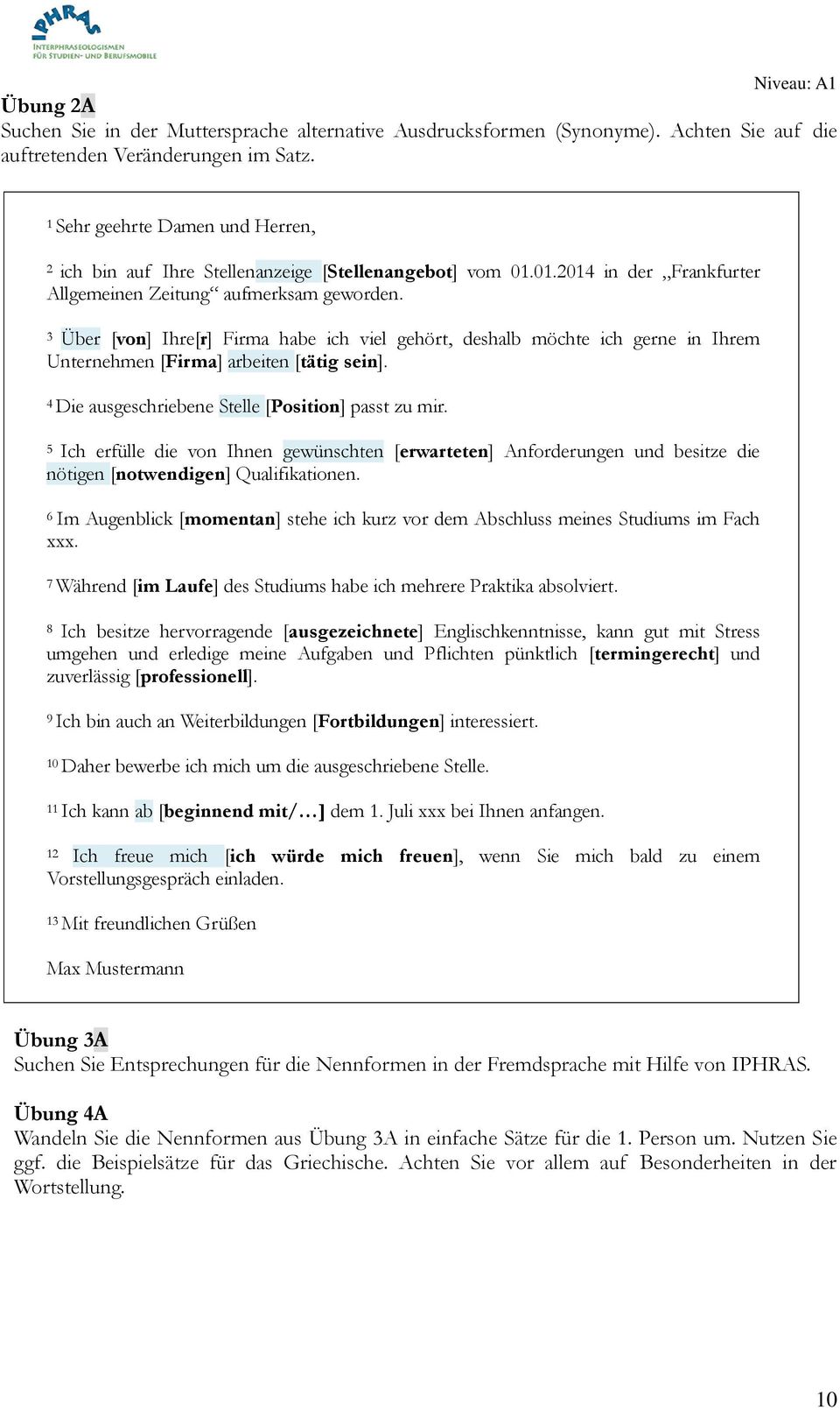 3 Über [von] Ihre[r] Firma habe ich viel gehört, deshalb möchte ich gerne in Ihrem Unternehmen [Firma] arbeiten [tätig sein]. 4 Die ausgeschriebene Stelle [Position] passt zu mir.