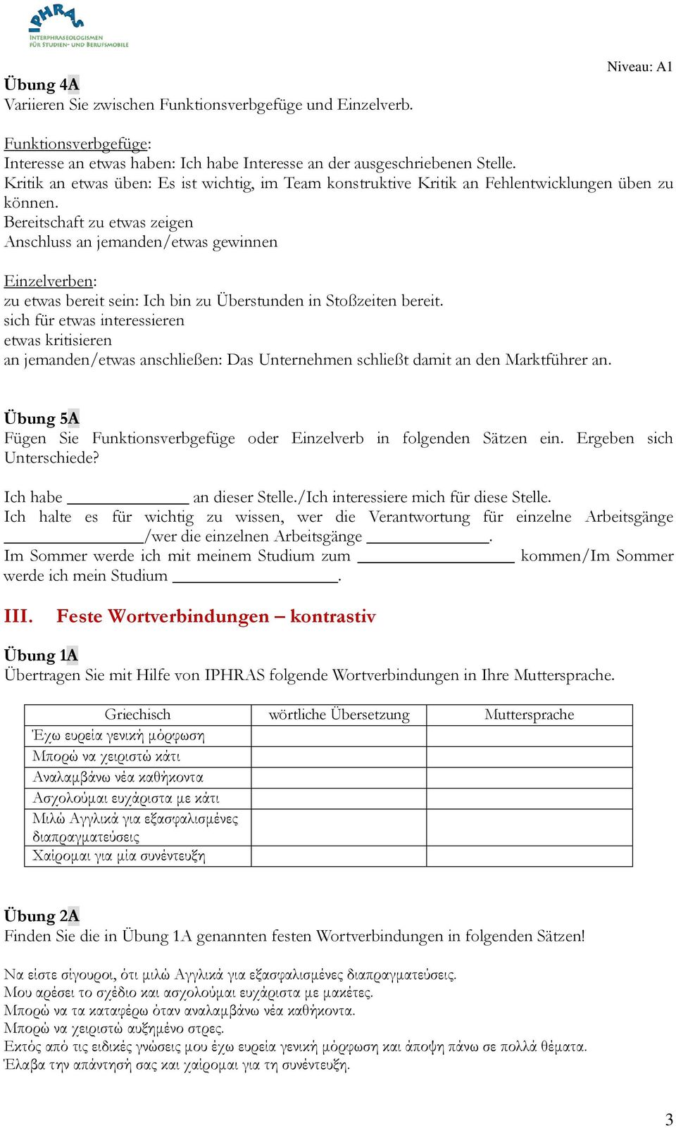 Bereitschaft zu etwas zeigen Anschluss an jemanden/etwas gewinnen Einzelverben: zu etwas bereit sein: Ich bin zu Überstunden in Stoßzeiten bereit.