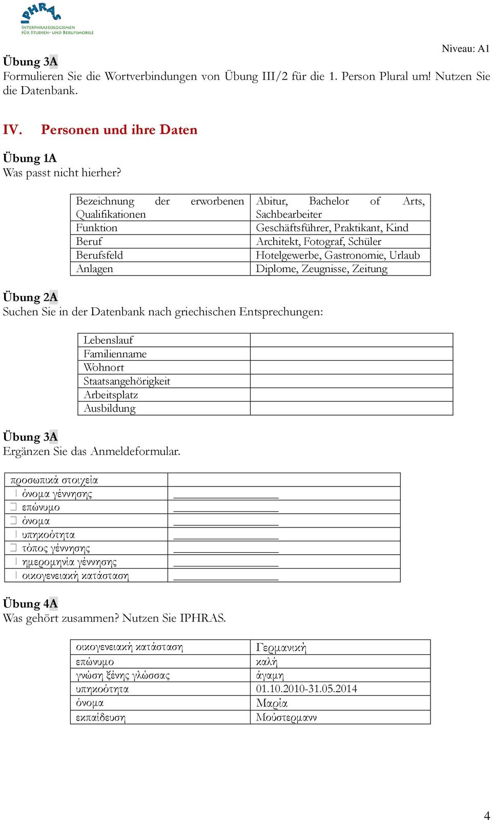 Gastronomie, Urlaub Diplome, Zeugnisse, Zeitung Übung 2A Suchen Sie in der Datenbank nach griechischen Entsprechungen: Lebenslauf Familienname Wohnort Staatsangehörigkeit Arbeitsplatz Ausbildung