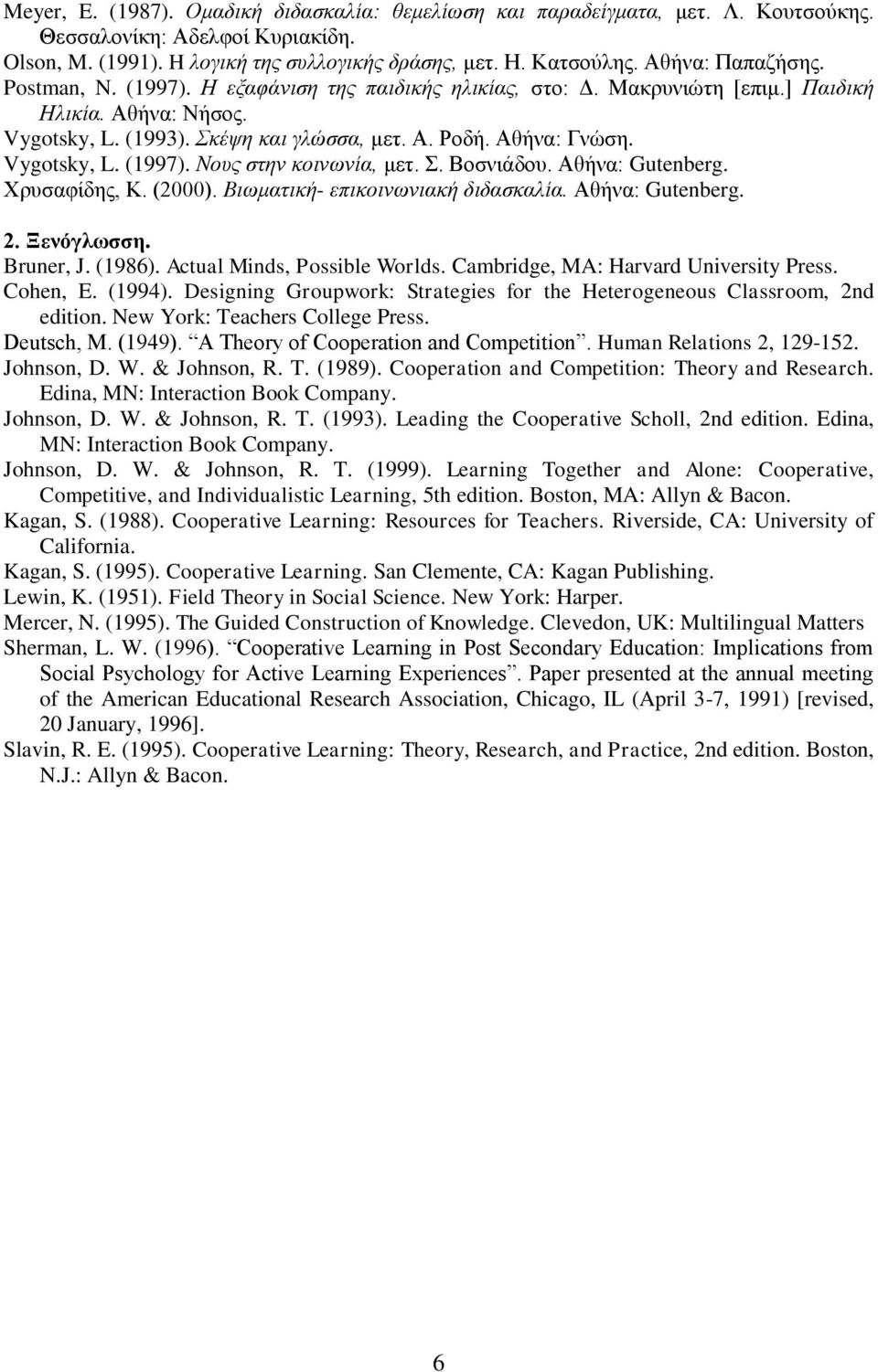 Vygotsky, L. (1997). Νους στην κοινωνία, μετ. Σ. Βοσνιάδου. Αθήνα: Gutenberg. Χρυσαφίδης, Κ. (2000). Βιωματική- επικοινωνιακή διδασκαλία. Αθήνα: Gutenberg. 2. Ξενόγλωσση. Bruner, J. (1986).