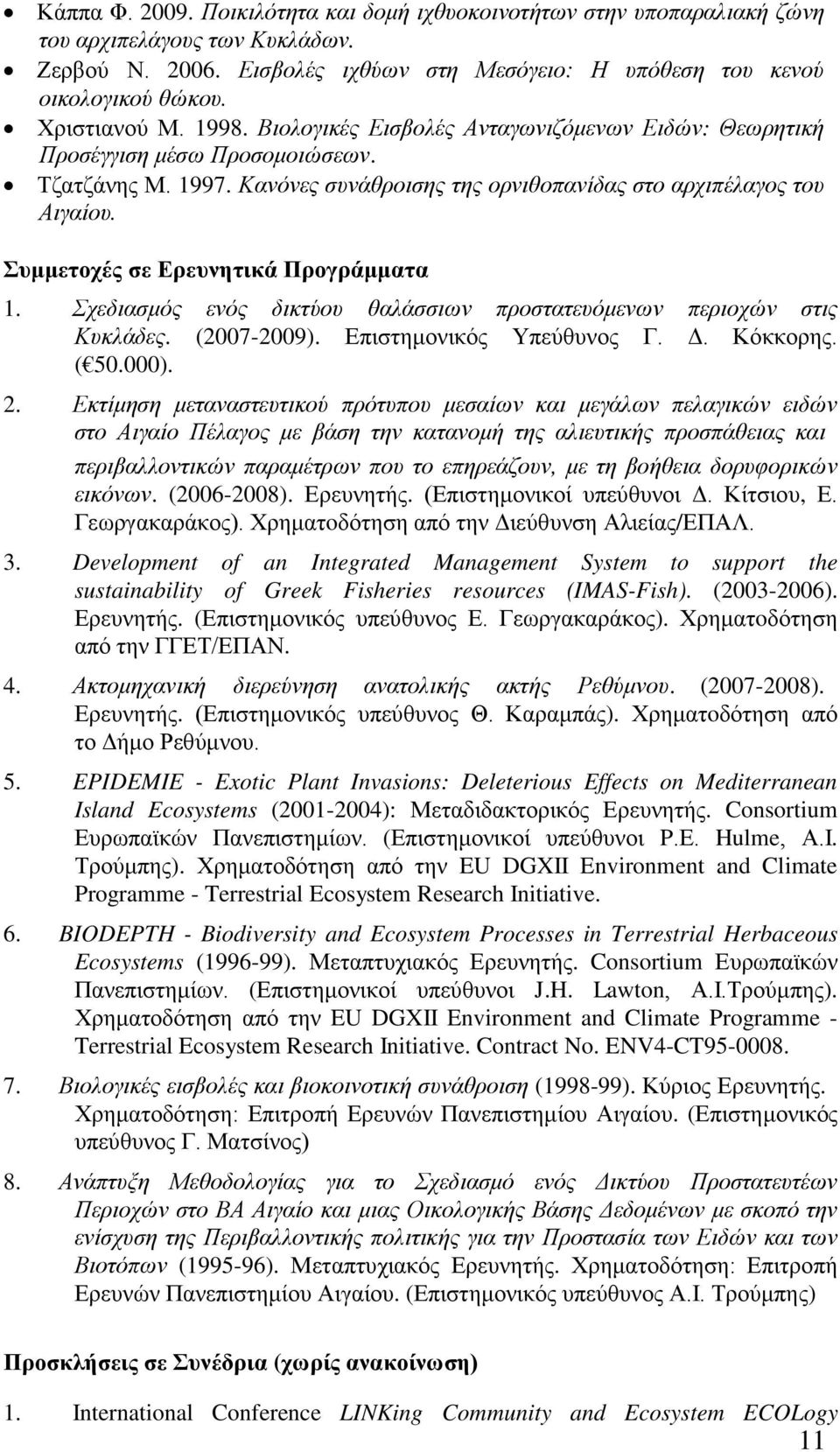 Συμμετοχές σε Ερευνητικά Προγράμματα 1. Σχεδιασμός ενός δικτύου θαλάσσιων προστατευόμενων περιοχών στις Κυκλάδες. (2007-2009). Επιστημονικός Υπεύθυνος Γ. Δ. Κόκκορης. ( 50.000). 2.