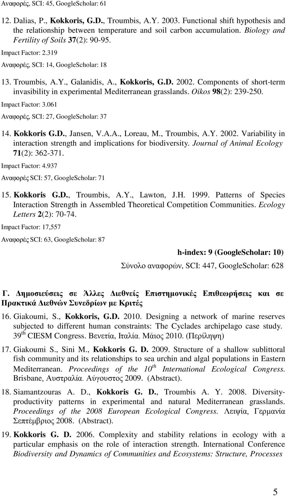 Components of short-term invasibility in experimental Mediterranean grasslands. Oikos 98(2): 239-250. Impact Factor: 3.061 Αναφορές, SCI: 27, GoogleScholar: 37 14. Kokkoris G.D., Jansen, V.A.