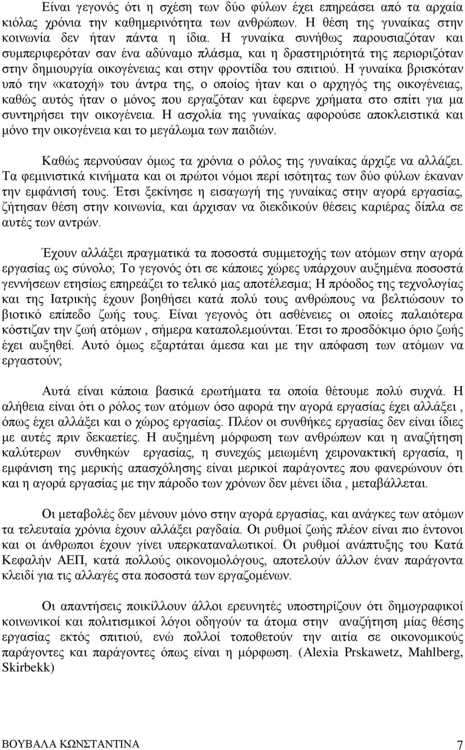 Η γυναίκα βρισκόταν υπό την «κατοχή» του άντρα της, ο οποίος ήταν και ο αρχηγός της οικογένειας, καθώς αυτός ήταν ο μόνος που εργαζόταν και έφερνε χρήματα στο σπίτι για μα συντηρήσει την οικογένεια.