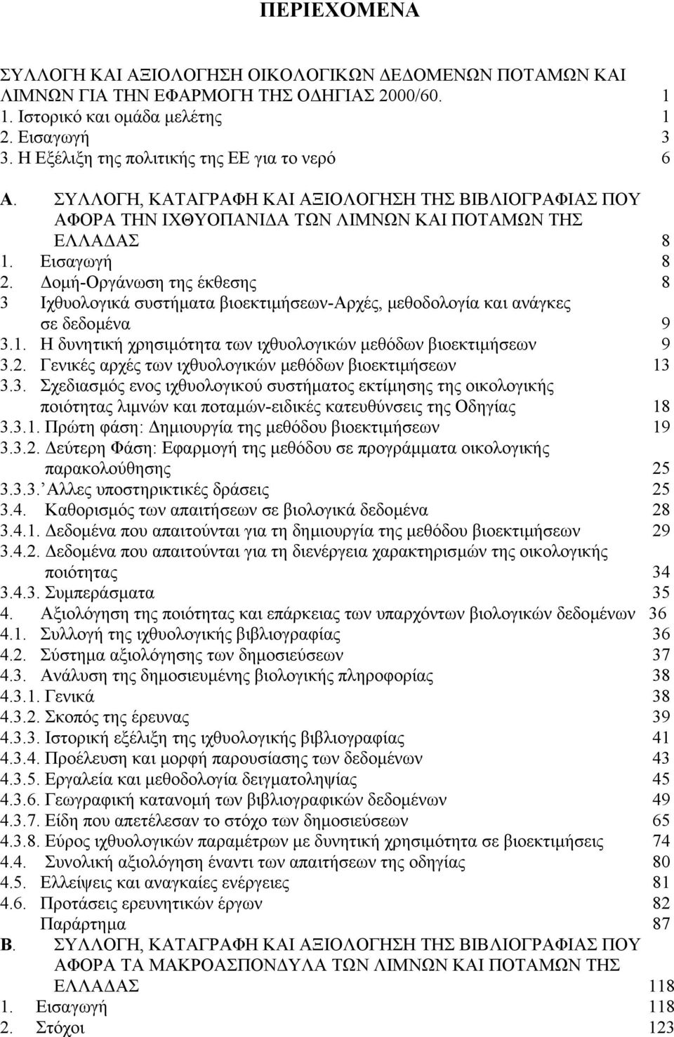 οµή-οργάνωση της έκθεσης 8 3 Ιχθυολογικά συστήµατα βιοεκτιµήσεων-αρχές, µεθοδολογία και ανάγκες σε δεδοµένα 9 3.1. Η δυνητική χρησιµότητα των ιχθυολογικών µεθόδων βιοεκτιµήσεων 9 3.2.