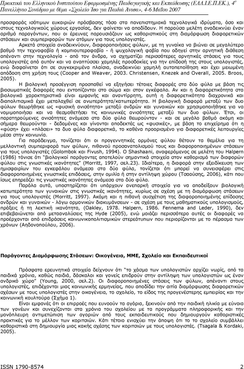 Αρκετά στοιχεία αναδεικνύουν, διαφοροποιήσεις φύλων, µε τη γυναίκα να βιώνει σε µεγαλύτερο βαθµό την τεχνοφοβία ή κοµπιουτεροφοβία - ή ψυχολογική φοβία που οδηγεί στην αρνητική διάθεση απέναντι στην