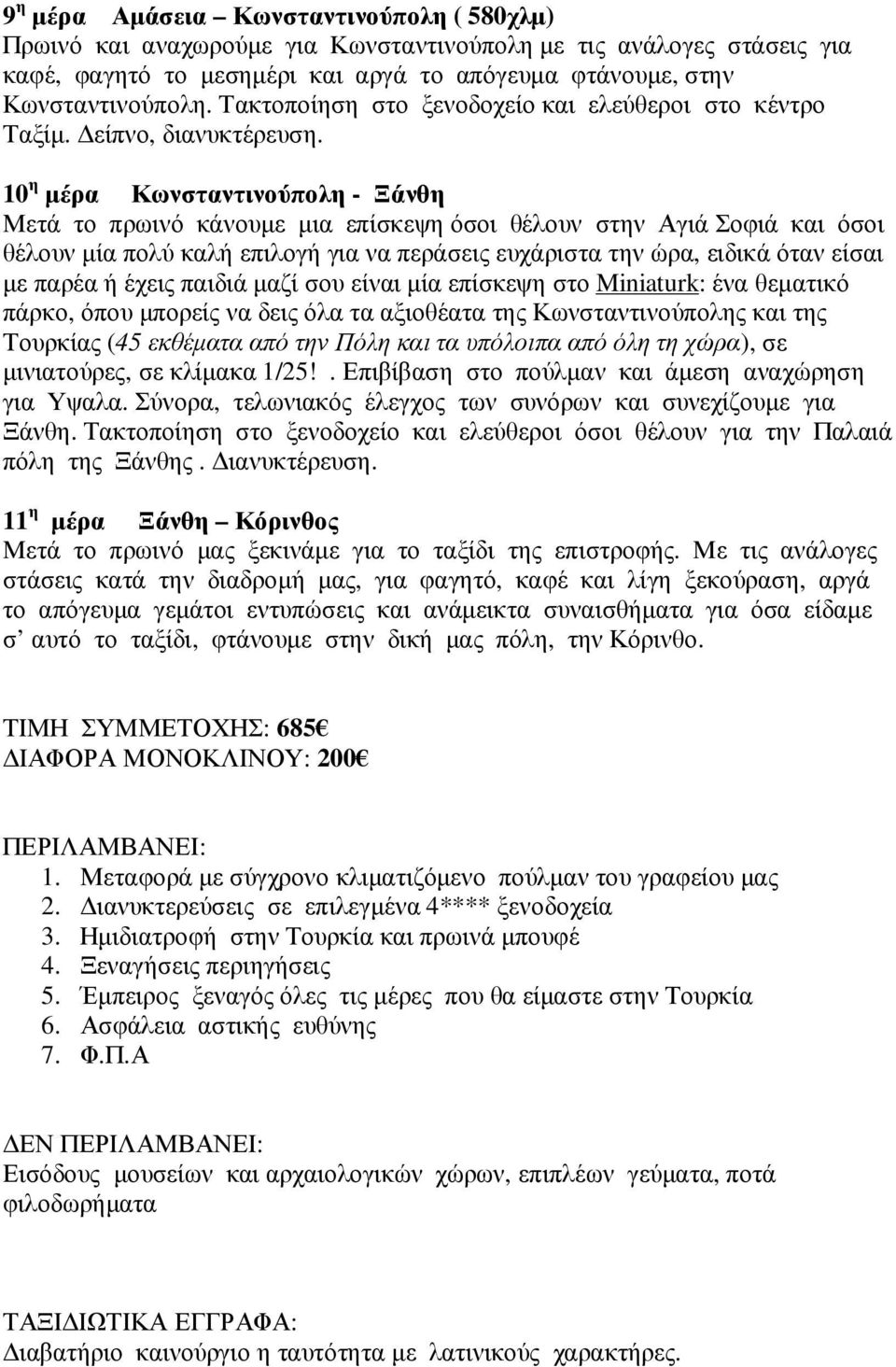 είπνο, 10 η µέρα Κωνσταντινούπολη - Ξάνθη Μετά το πρωινό κάνουµε µια επίσκεψη όσοι θέλουν στην Αγιά Σοφιά και όσοι θέλουν µία πολύ καλή επιλογή για να περάσεις ευχάριστα την ώρα, ειδικά όταν είσαι µε