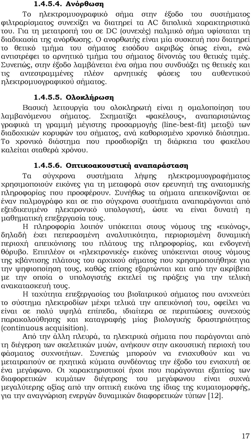 Ο ανορθωτής είναι μία συσκευή που διατηρεί το θετικό τμήμα του σήματος εισόδου ακριβώς όπως είναι, ενώ αντιστρέφει το αρνητικό τμήμα του σήματος δίνοντάς του θετικές τιμές.