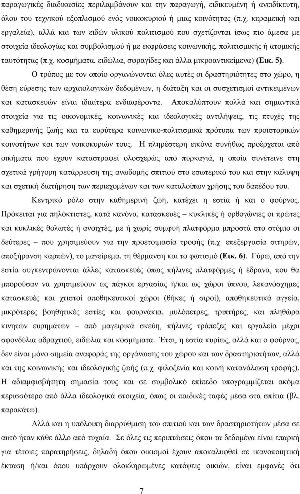 κεραμεική και εργαλεία), αλλά και των ειδών υλικού πολιτισμού που σχετίζονται ίσως πιο άμεσα με στοιχεία ιδεολογίας και συμβολισμού ή με εκφράσεις κοινωνικής, πολιτισμικής ή ατομικής ταυτότητας (π.χ. κοσμήματα, ειδώλια, σφραγίδες και άλλα μικροαντικείμενα) (Εικ.