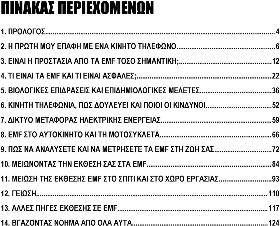 ΔΙΚΤΥΟ ΜΕΤΑΦΟΡΑΣ ΗΛΕΚΤΡΙΚΗΣ ΕΝΕΡΓΕΙΑΣ...59 8. EMF ΣΤΟ ΑΥΤΟΚΙΝΗΤΟ ΚΑΙ ΤΗ ΜΟΤΟΣΥΚΛΕΤΑ...66 9. ΠΩΣ ΝΑ ΑΝΑΛΥΣΕΤΕ ΚΑΙ ΝΑ ΜΕΤΡΗΣΕΤΕ ΤΑ EMF ΣΤΗ ΖΩΗ ΣΑΣ...72 10.