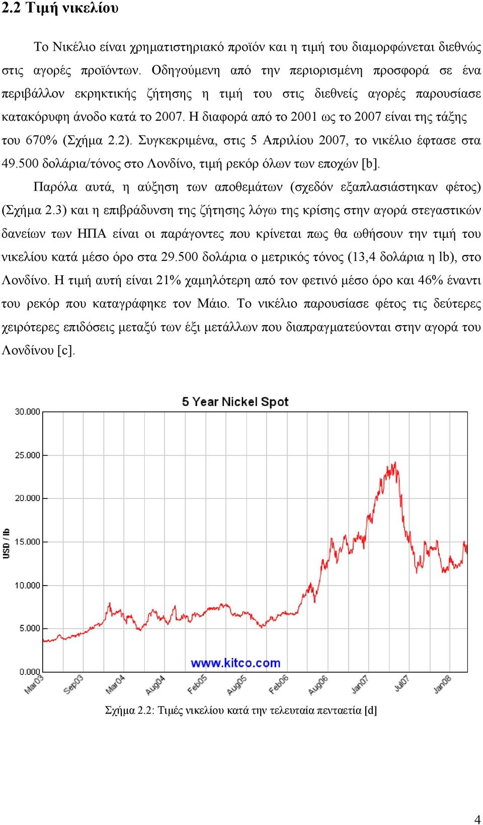 Η διαφορά από το 2001 ως το 2007 είναι της τάξης του 670% (Σχήµα 2.2). Συγκεκριµένα, στις 5 Απριλίου 2007, το νικέλιο έφτασε στα 49.500 δολάρια/τόνος στο Λονδίνο, τιµή ρεκόρ όλων των εποχών [b].