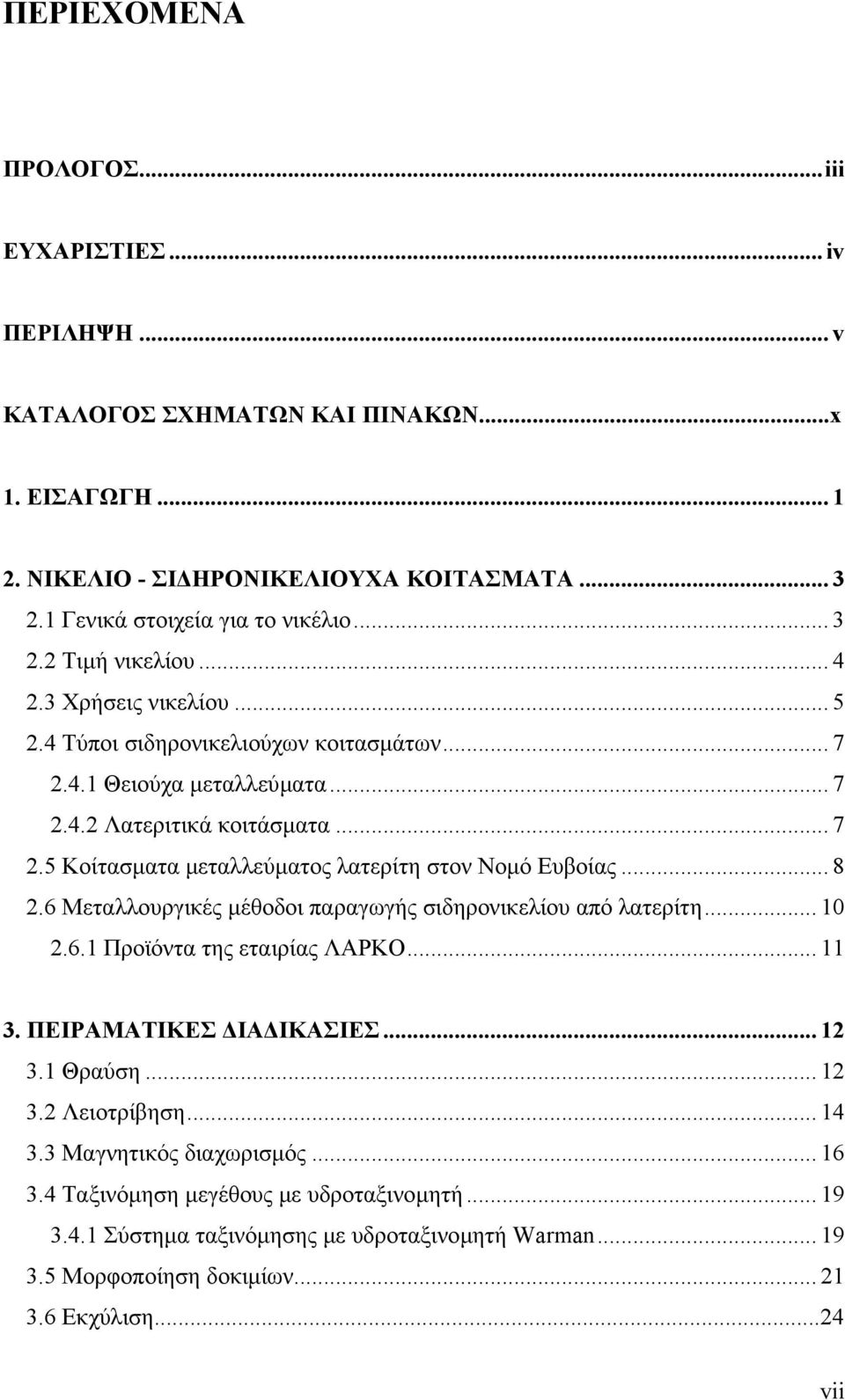 .. 8 2.6 Μεταλλουργικές µέθοδοι παραγωγής σιδηρονικελίου από λατερίτη... 10 2.6.1 Προϊόντα της εταιρίας ΛΑΡΚΟ... 11 3. ΠΕΙΡΑΜΑΤΙΚΕΣ ΙΑ ΙΚΑΣΙΕΣ... 12 3.1 Θραύση... 12 3.2 Λειοτρίβηση... 14 3.