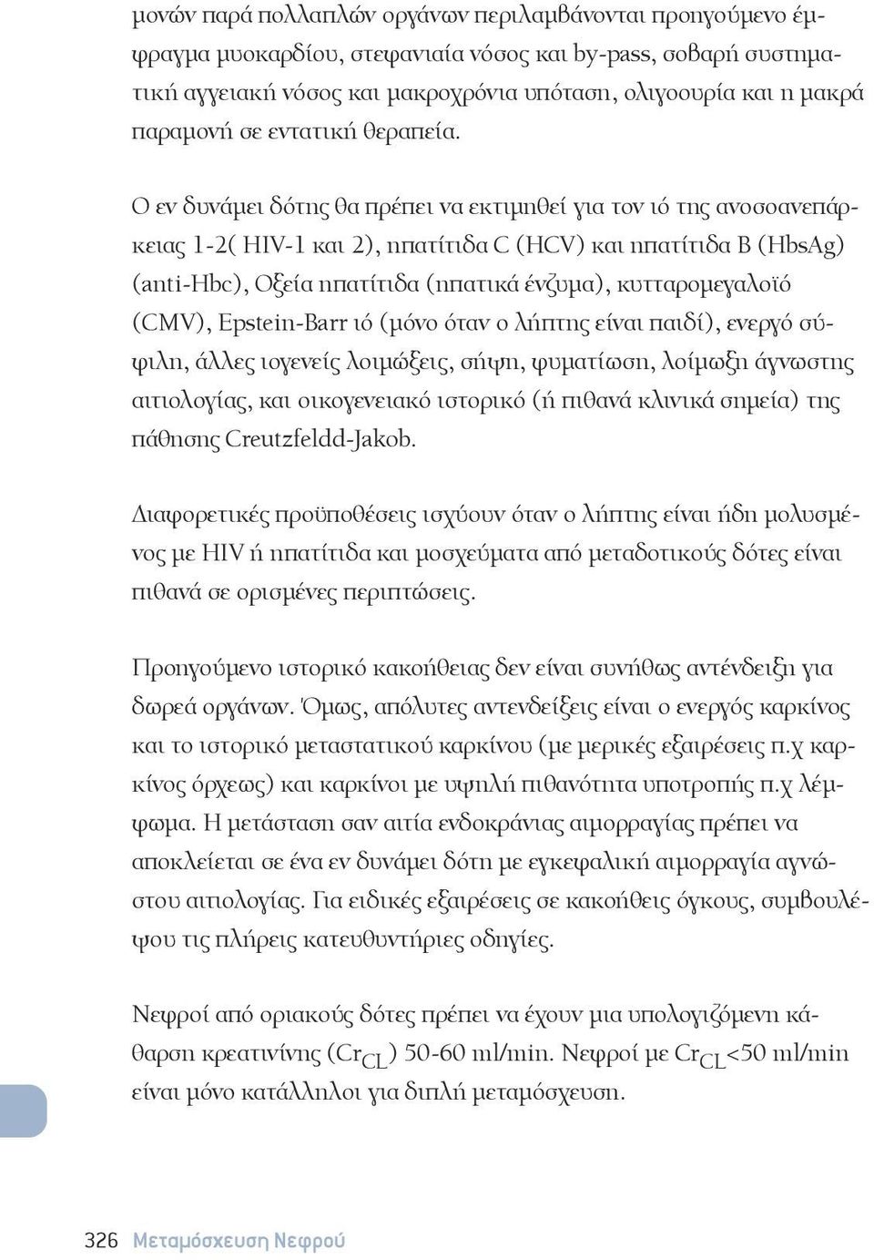 Ο εν δυνάμει δότης θα πρέπει να εκτιμηθεί για τον ιό της ανοσοανεπάρκειας 1-2( HIV-1 και 2), ηπατίτιδα (HV) και ηπατίτιδα (Hbsg) (anti-hbc), Οξεία ηπατίτιδα (ηπατικά ένζυμα), κυτταρομεγαλοϊό (MV),