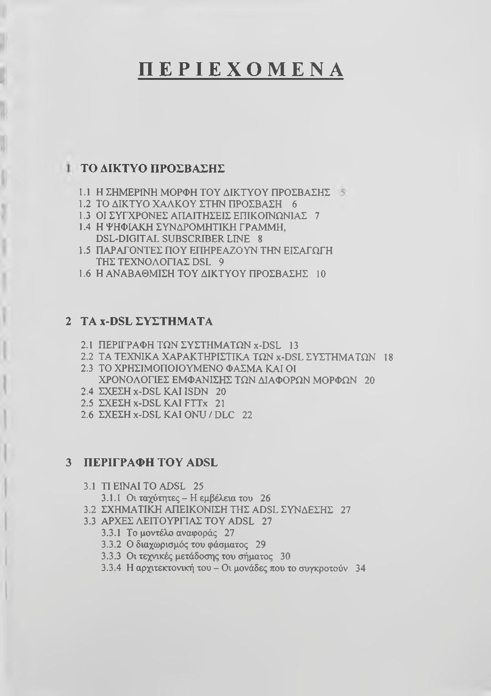 1 ΠΕΡΙΓΡΑΦΗ ΤΩΝ ΣΥΣΤΗΜΑΤΩΝ X-DSL 13 2.2 ΤΑ ΤΕΧΝΙΚΑ ΧΑΡΑΚΤΗΡΙΣΤΙΚΑ ΤΩΝ x-dsl ΣΥΣΤΗΜΑΤΩΝ 18 2.3 ΤΟ ΧΡΗΣΙΜΟΠΟΙΟΥΜΕΝΟ ΦΑΣΜΑ ΚΑΙ ΟΙ ΧΡΟΝΟΛΟΓΙΕΣ ΕΜΦΑΝΙΣΗΣ ΤΩΝ ΔΙΑΦΟΡΩΝ ΜΟΡΦΩΝ 20 2.