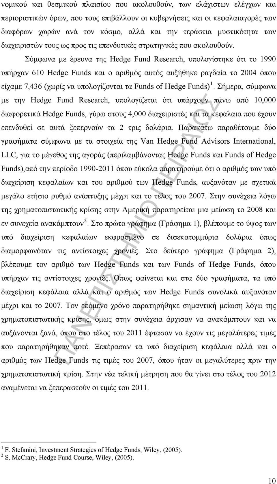 Σύμφωνα με έρευνα της Hedge Fund Research, υπολογίστηκε ότι το 1990 υπήρχαν 610 Hedge Funds και ο αριθμός αυτός αυξήθηκε ραγδαία το 2004 όπου είχαμε 7,436 (χωρίς να υπολογίζονται τα Funds of Hedge