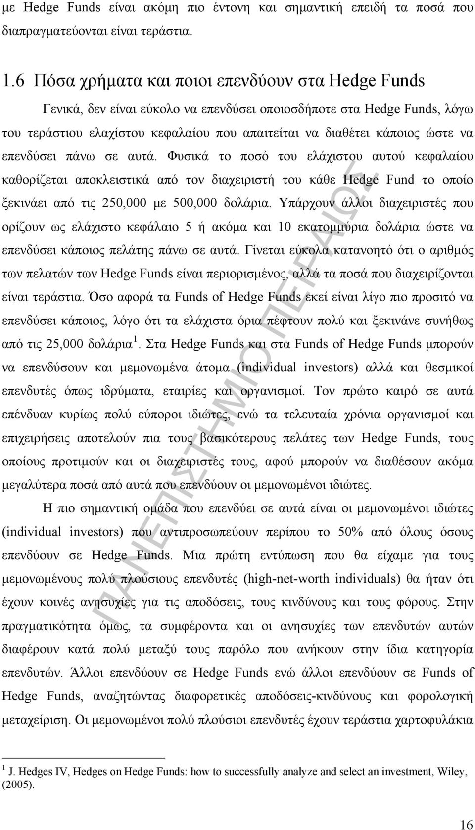 να επενδύσει πάνω σε αυτά. Φυσικά το ποσό του ελάχιστου αυτού κεφαλαίου καθορίζεται αποκλειστικά από τον διαχειριστή του κάθε Hedge Fund το οποίο ξεκινάει από τις 250,000 με 500,000 δολάρια.