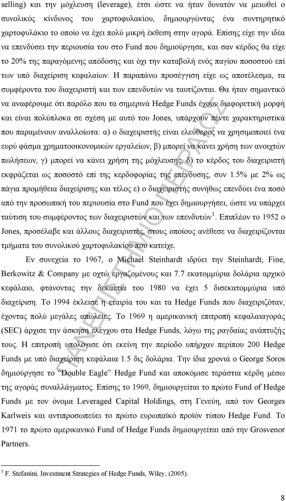 Επίσης είχε την ιδέα να επενδύσει την περιουσία του στο Fund που δημιούργησε, και σαν κέρδος θα είχε το 20% της παραγόμενης απόδοσης και όχι την καταβολή ενός παγίου ποσοστού επί των υπό διαχείριση