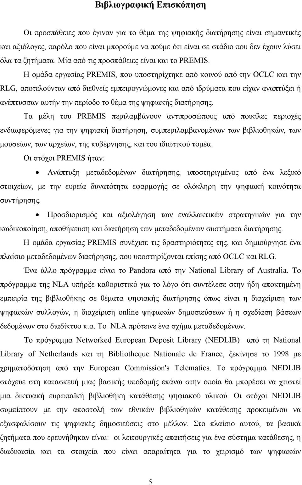 Η ομάδα εργασίας PREMIS, που υποστηρίχτηκε από κοινού από την OCLC και την RLG, αποτελούνταν από διεθνείς εμπειρογνώμονες και από ιδρύματα που είχαν αναπτύξει ή ανέπτυσσαν αυτήν την περίοδο το θέμα